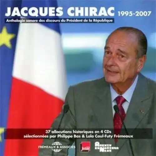 JACQUES CHIRAC  
1995-2007  
Anthologie sonore des discours du Président de la République  

37 allocutions historiques en 4 CDs  
sélectionnées par Philippe Bas & Lola Cauf-Futy Frémeaux  

FRÉMEAUX & ASSOCIÉS  
ESIARIONG  
Inter PRINCE
