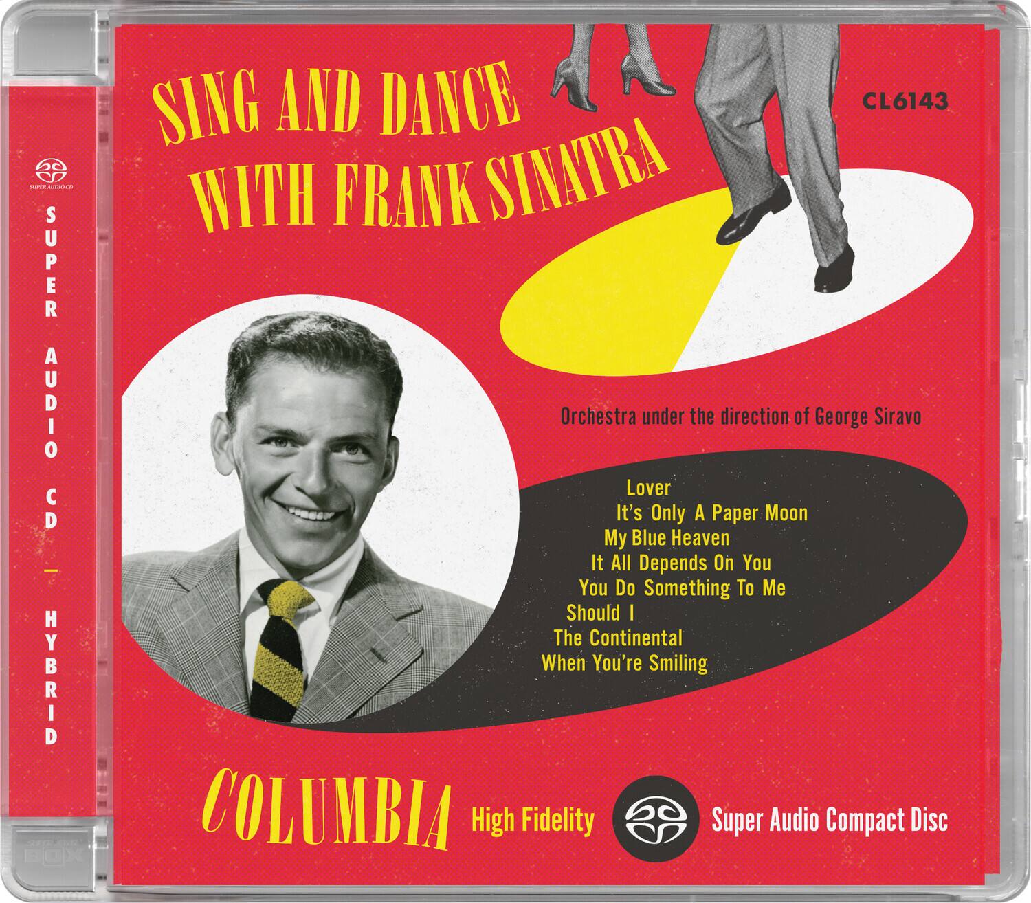Sure, here is the corrected and grouped text from the image:

---

**SING AND DANCE WITH FRANK SINATRA**

Orchestra under the direction of George Siravo

- Lover
- It's Only A Paper Moon
- My Blue Heaven
- It All Depends On You
- You Do Something To Me
- Should I
- The Continental
- When You're Smiling

**COLUMBIA**  
High Fidelity

**SUPER AUDIO CD - HYBRID**

**CL6143**

**Super Audio Compact Disc**

---