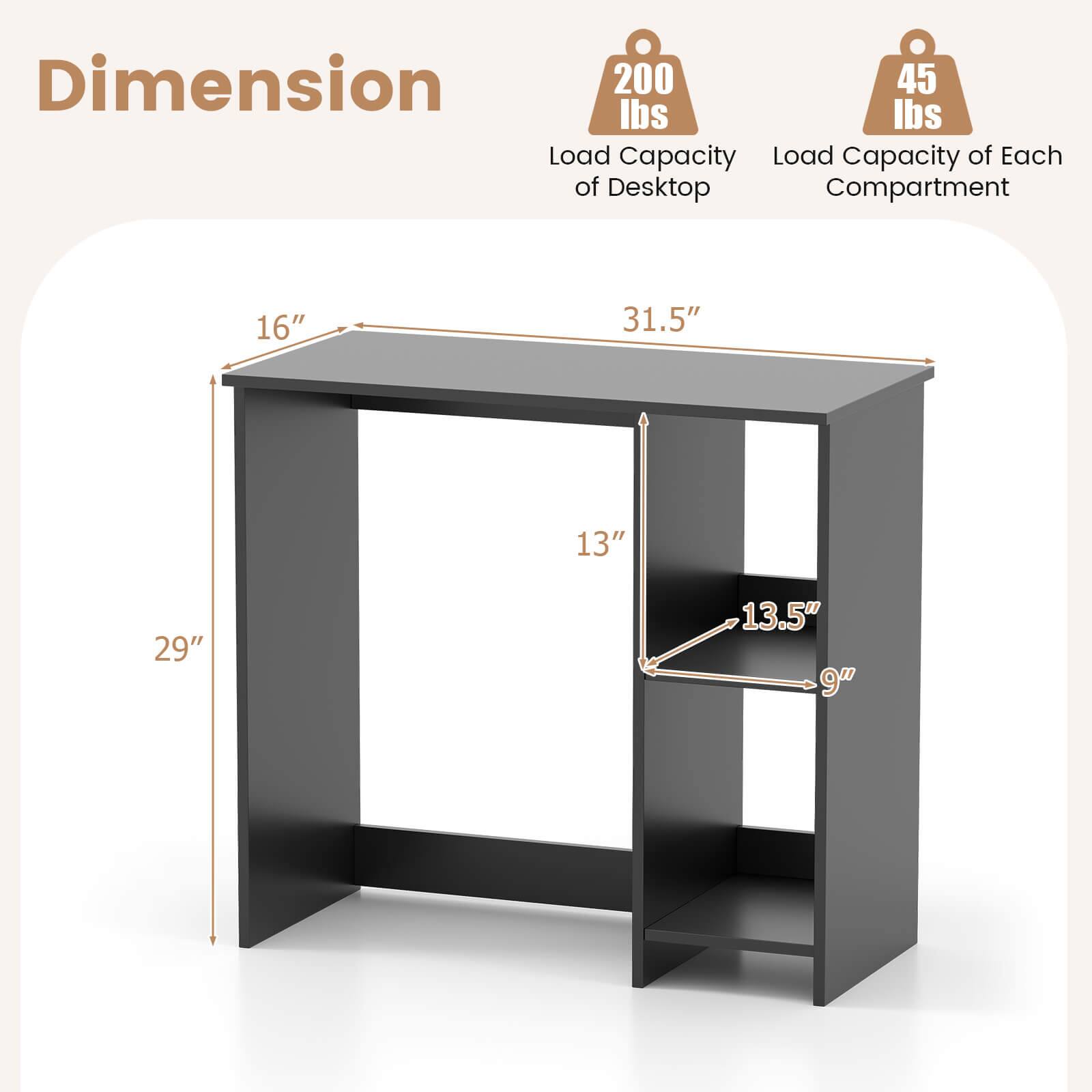 Dimension  
200 lbs Load Capacity of Desktop  
45 lbs Load Capacity of Each Compartment  

16" x 31.5" x 29"  
13" x 13.5" x 9"