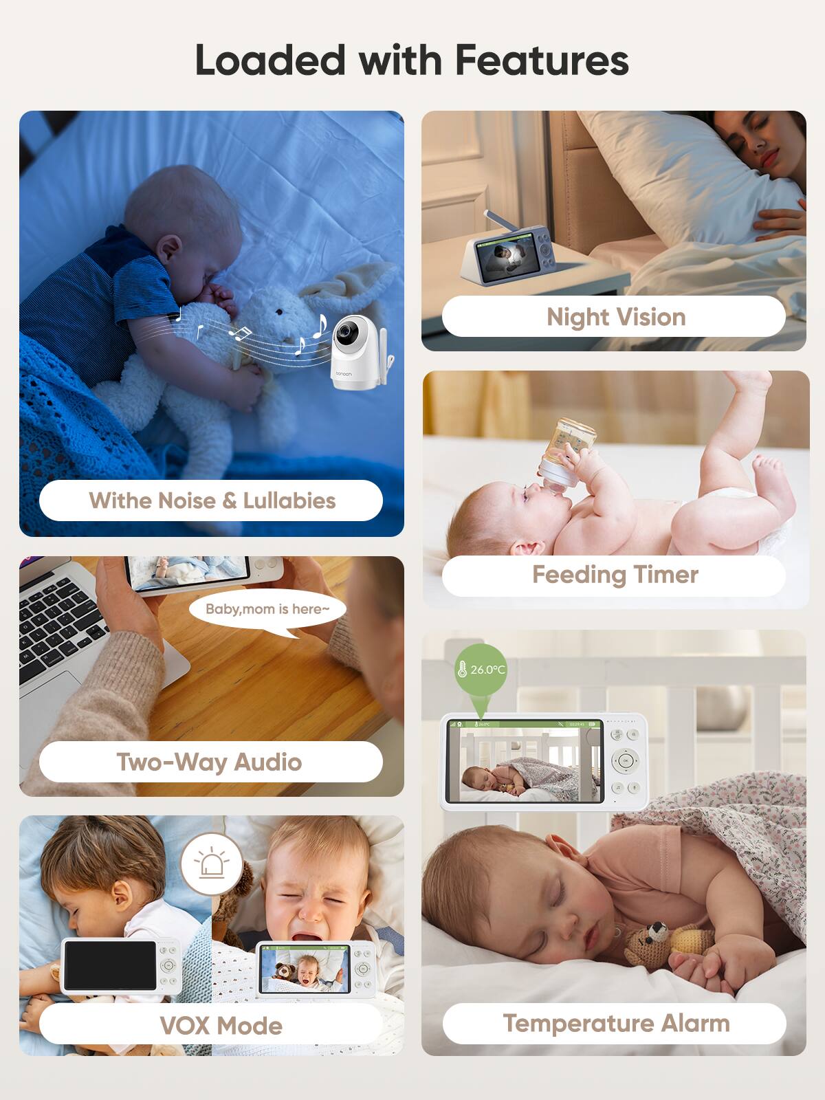 Loaded with Features

- Night Vision
- With Noise & Lullabies
- Feeding Timer
- Two-Way Audio
- VOX Mode
- Temperature Alarm
