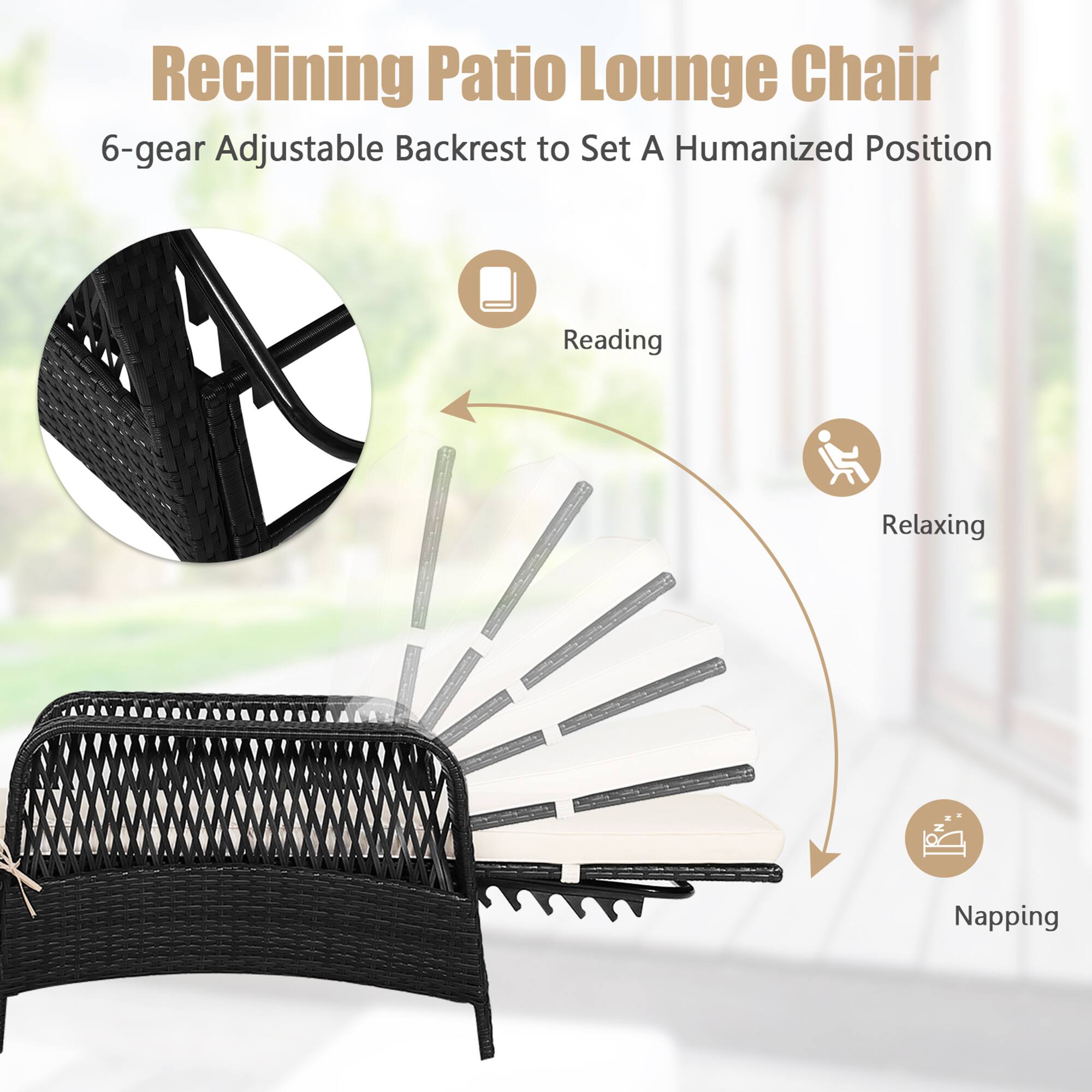 Reclining Patio Lounge Chair
6-gear Adjustable Backrest to Set A Humanized Position
Reading
Relaxing
Napping