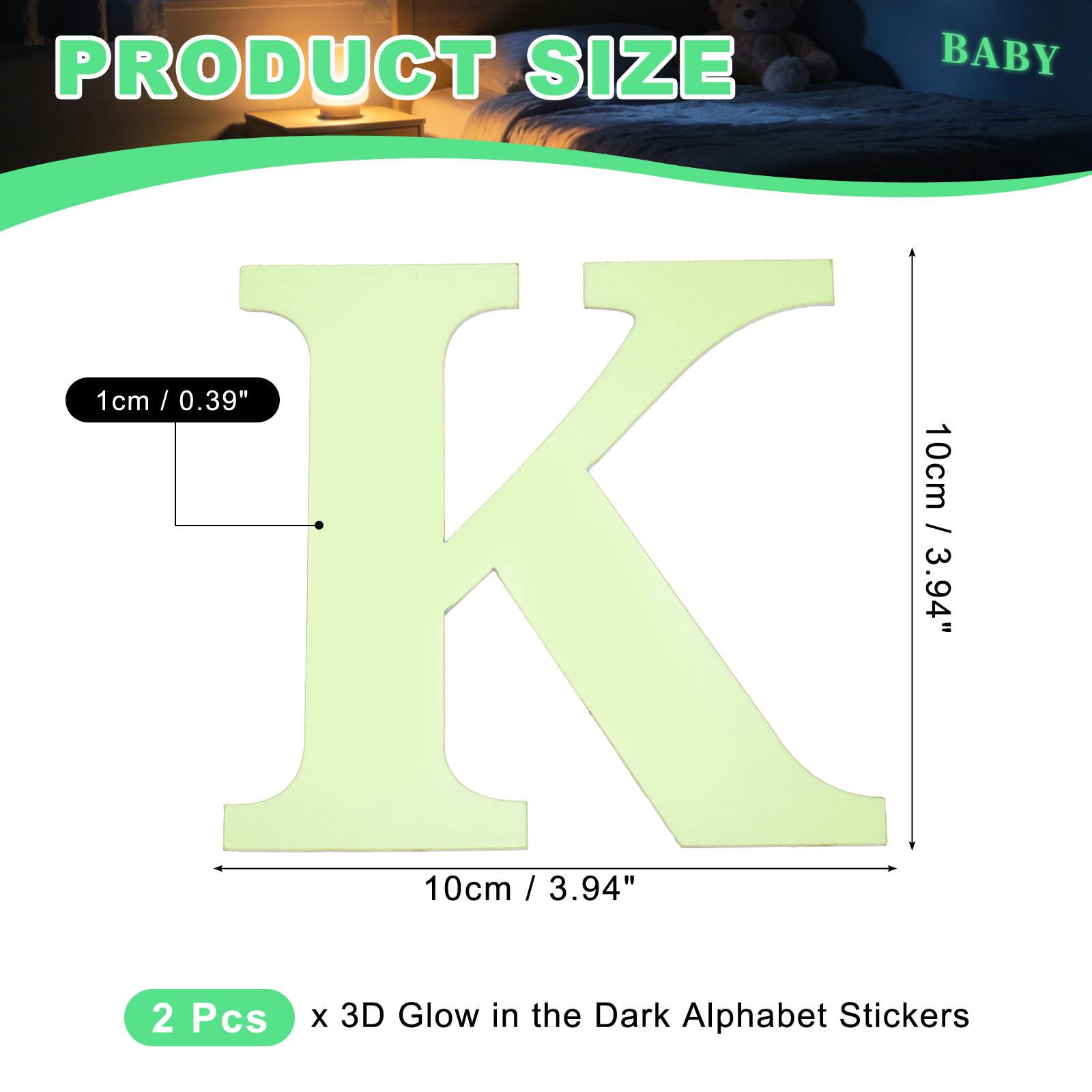 PRODUCT SIZE

BABY

1cm / 0.39" / 10cm / 3.94" / 10cm / 3.94"

2 Pcs x 3D Glow in the Dark Alphabet Stickers