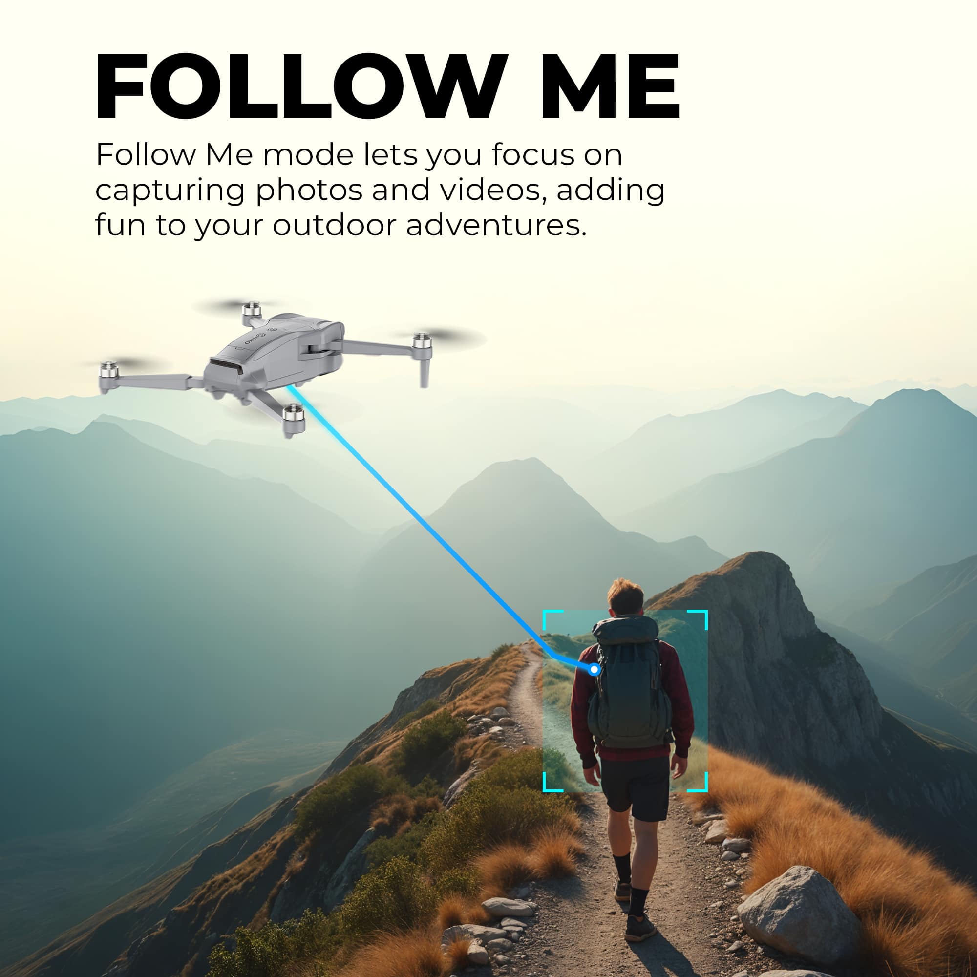 FOLLOW ME
Follow Me mode lets you focus on capturing photos and videos, adding fun to your outdoor adventures.