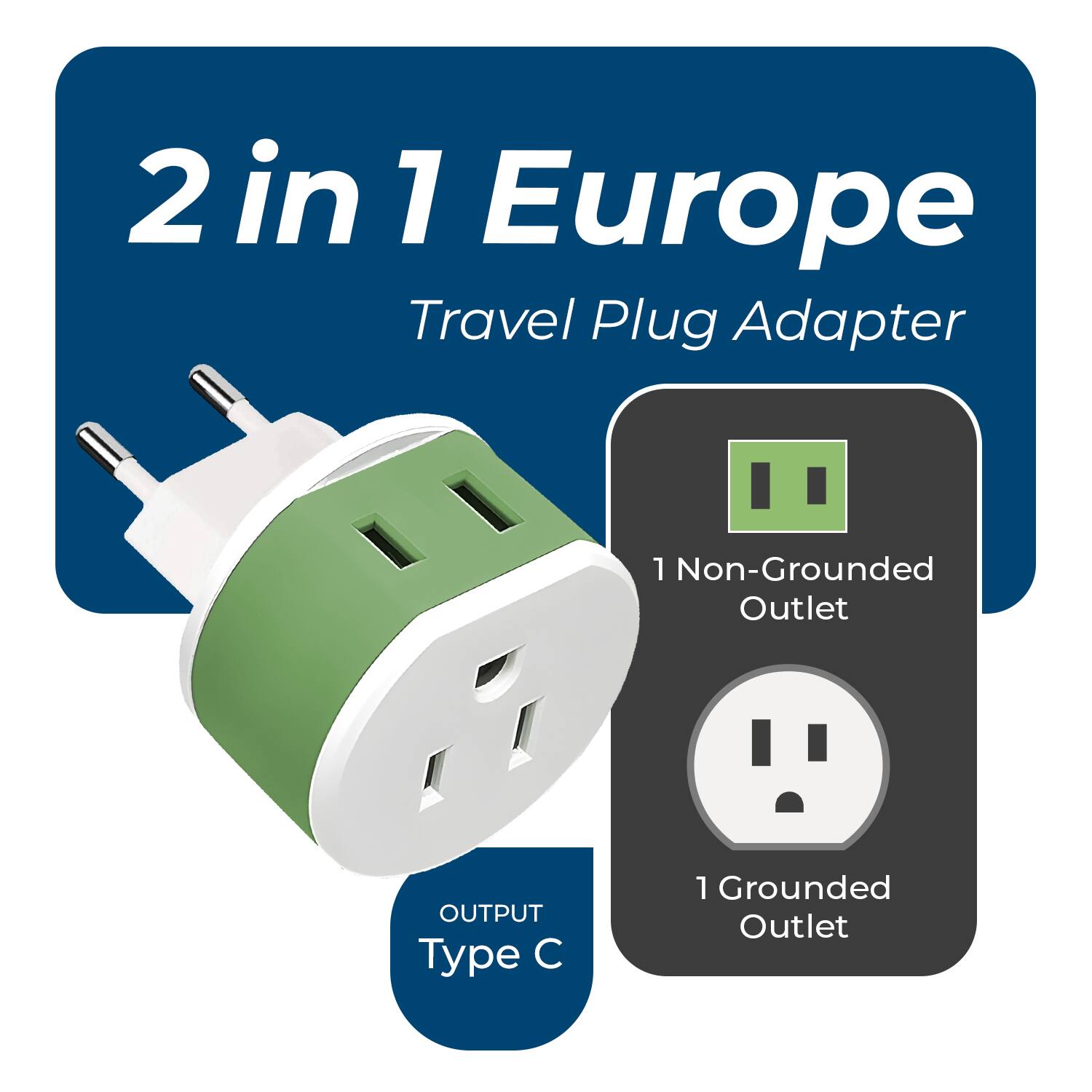 2 in 1 Europe Travel Plug Adapter

- 1 Non-Grounded Outlet
- 1 Grounded Outlet

OUTPUT Type C