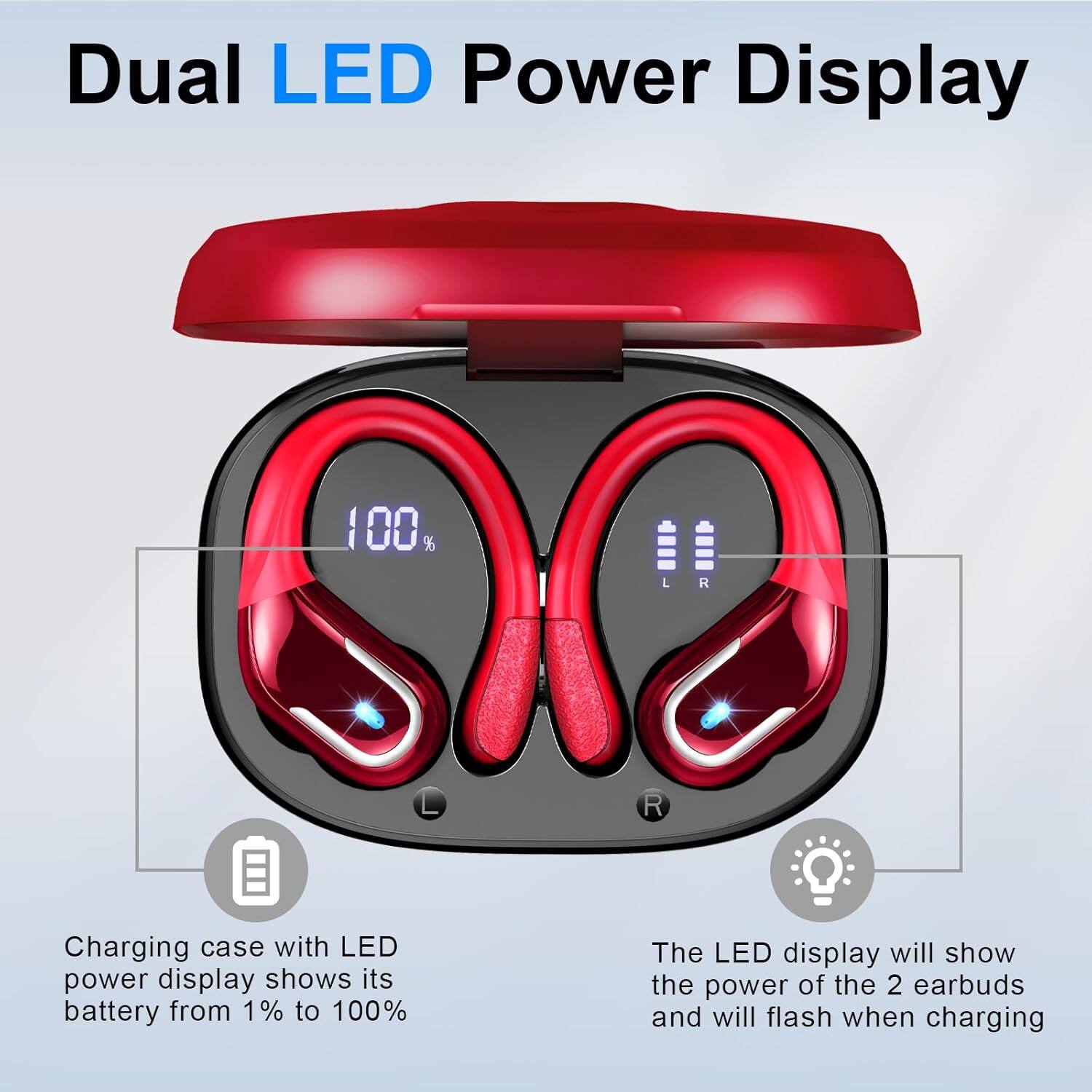 Dual LED Power Display

100% L R 00 R

Charging case with LED power display shows its battery from 1% to 100%

The LED display will show the power of the 2 earbuds and will flash when charging