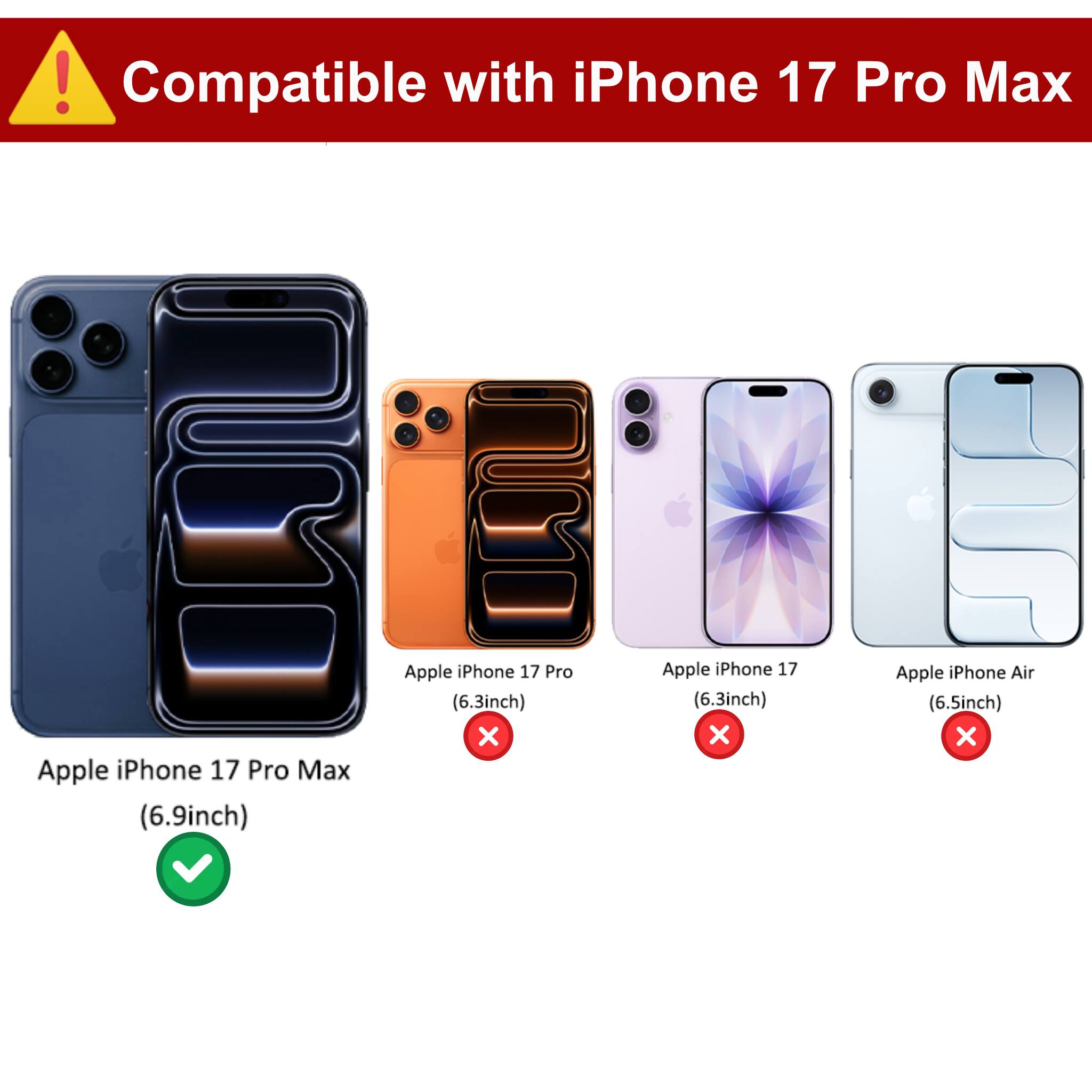 Compatible with iPhone 17 Pro Max

Apple iPhone 17 Pro Max (6.9inch) ✓

Apple iPhone 17 Pro (6.3inch) ✗

Apple iPhone 17 (6.3inch) ✗

Apple iPhone Air (6.5inch) ✗
