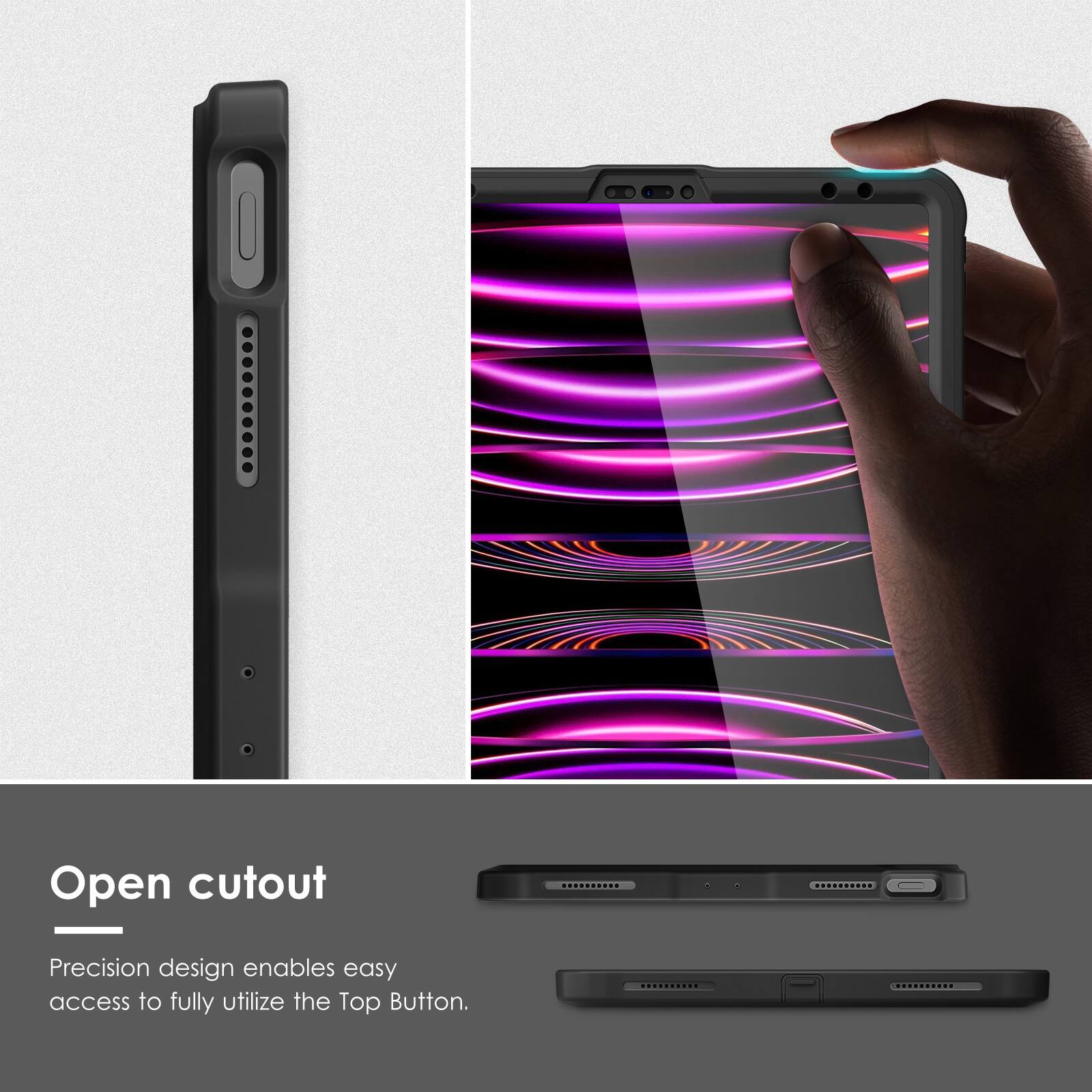 Open cutout

Precision design enables easy access to fully utilize the Top Button.