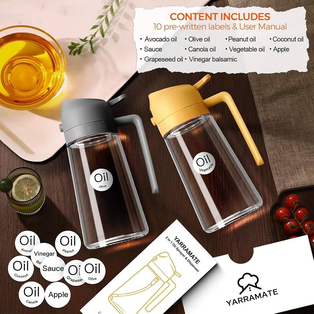 CONTENT INCLUDES  
10 pre-written labels & User Manual

- Avocado oil
- Olive oil
- Peanut oil
- Coconut oil
- Canola oil
- Vegetable oil
- Apple
- Grapeseed oil
- Vinegar balsamic

Oil  
Olive

Oil  
Vegetable

Oil  
Apple

Oil  
Coconut

Oil  
Canola

Oil  
Peanut

Oil  
Vinegar

Oil  
Grapeseed

Sauce

YARRAMATE  
2 in 1 Oil Sprayer & Dispenser