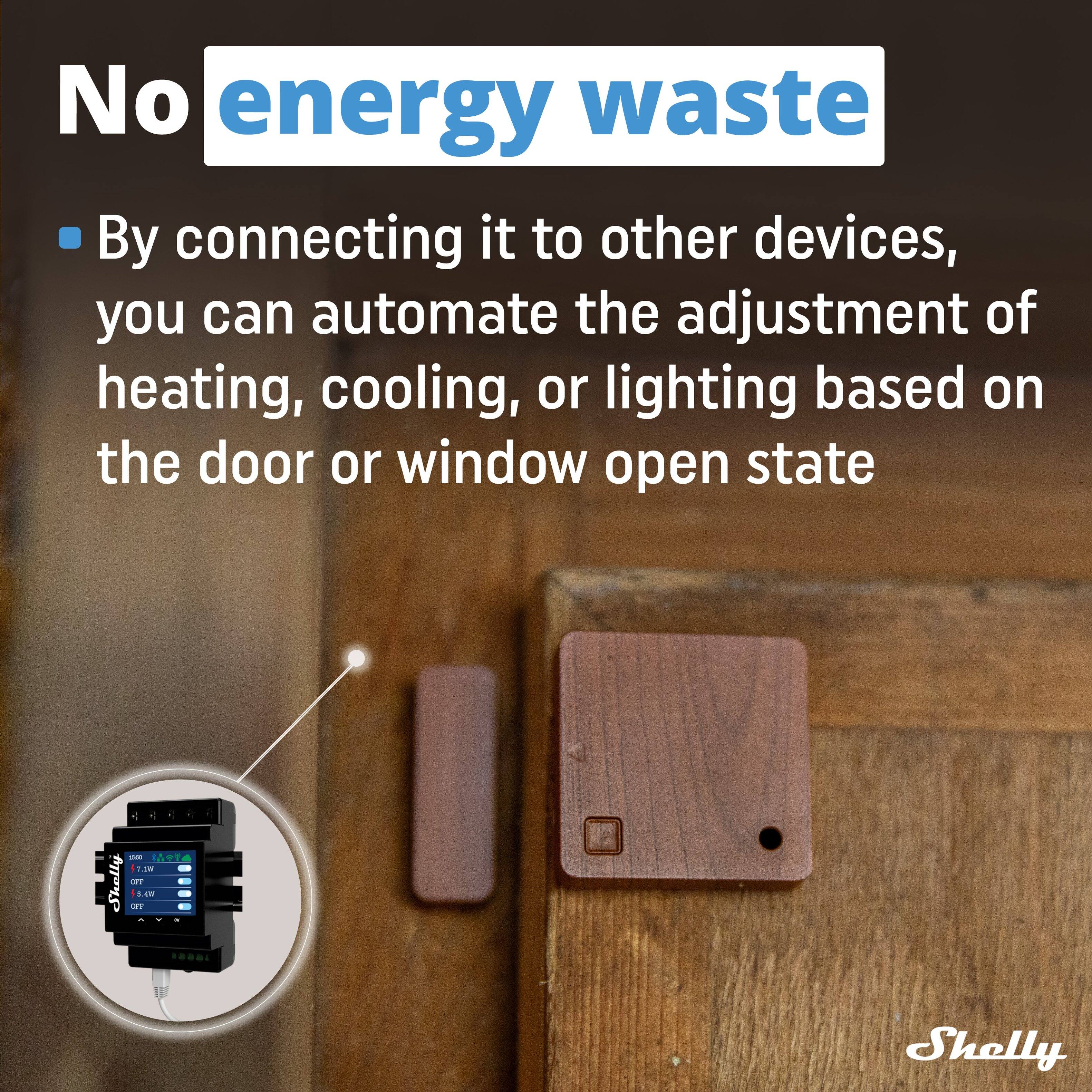 No energy waste

By connecting it to other devices, you can automate the adjustment of heating, cooling, or lighting based on the door or window open state.