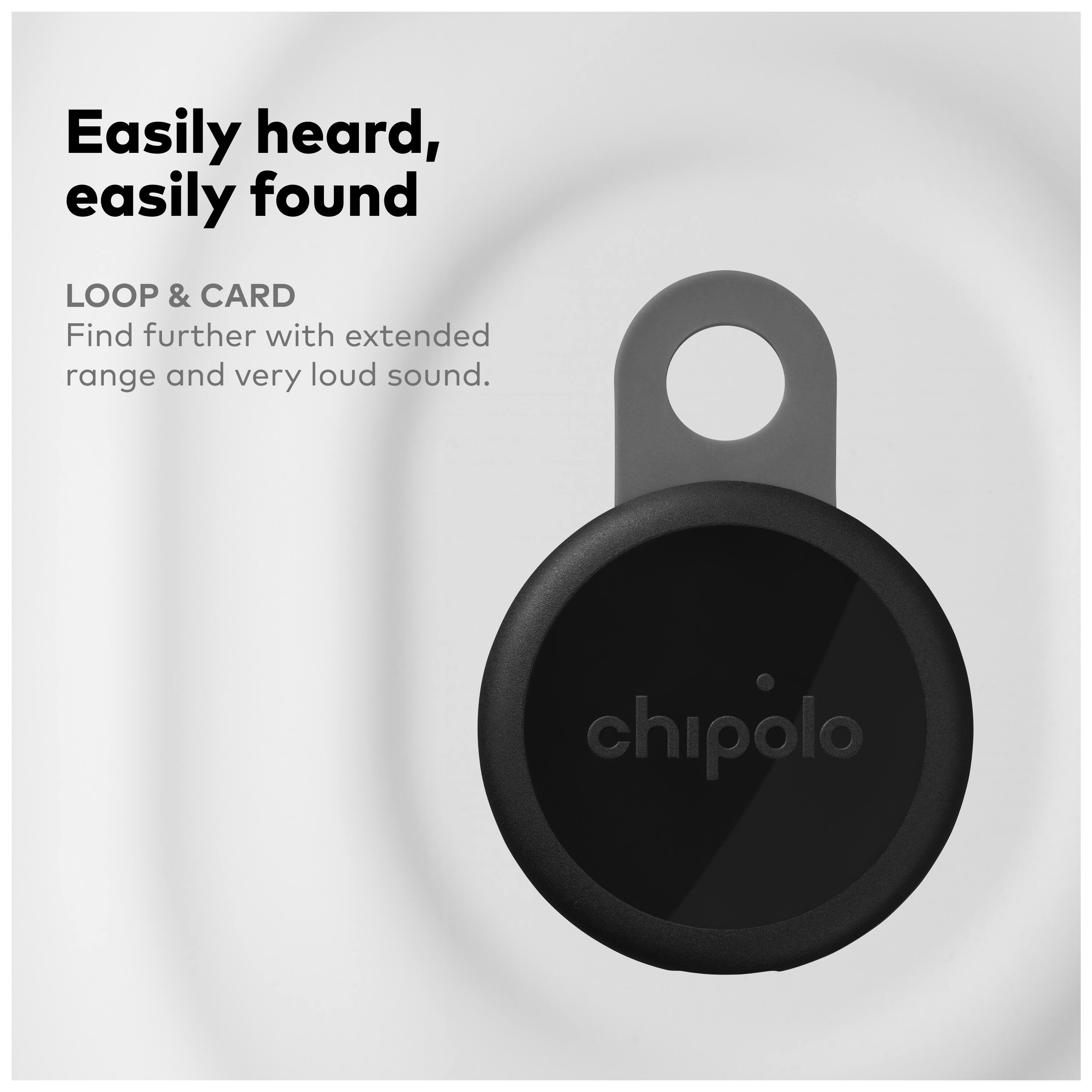 Easily heard, easily found

LOOP & CARD
Find further with extended range and very loud sound.

chipolo