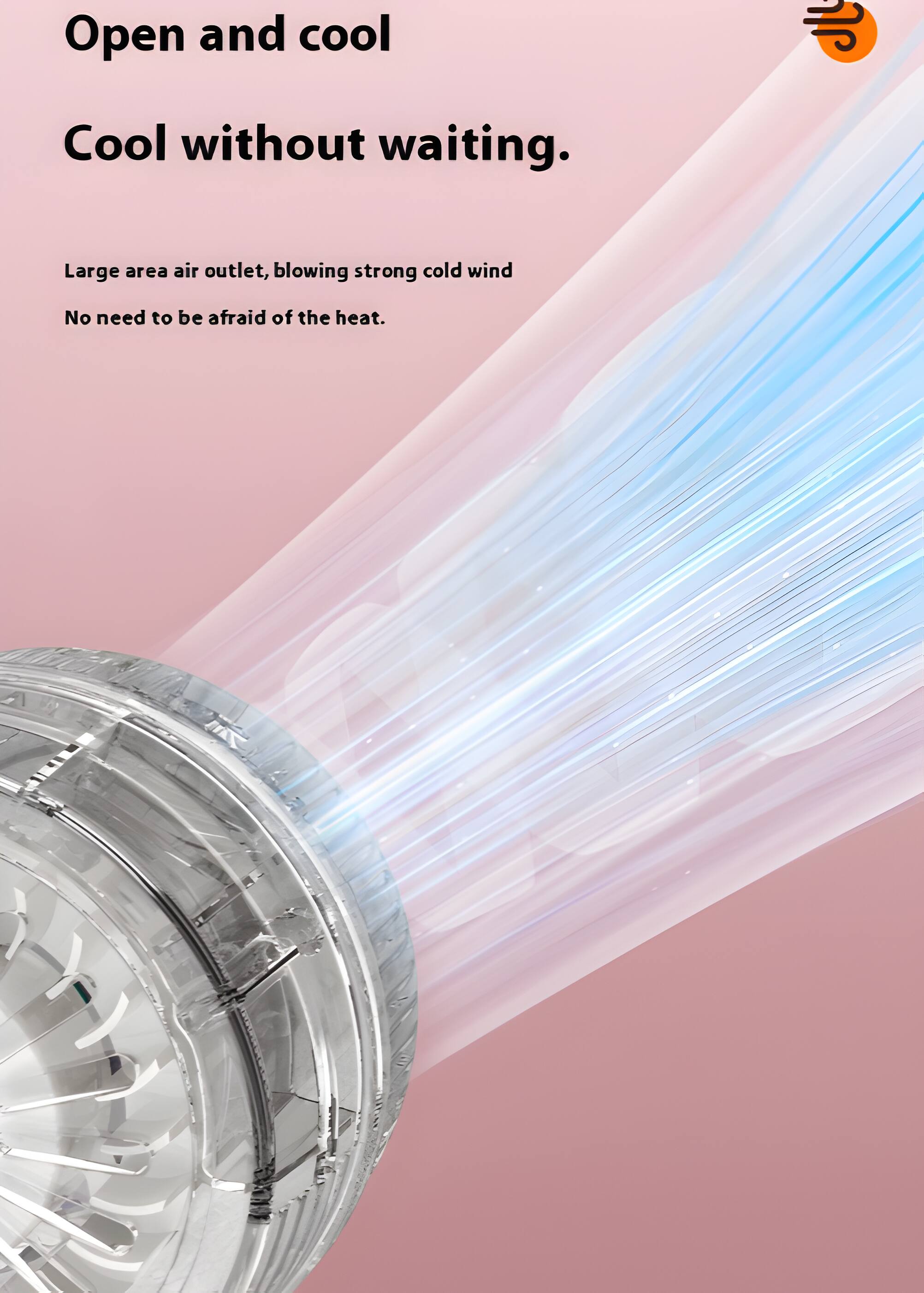 Open and cool  
Cool without waiting.  
Large area air outlet, blowing strong cold wind  
No need to be afraid of the heat.