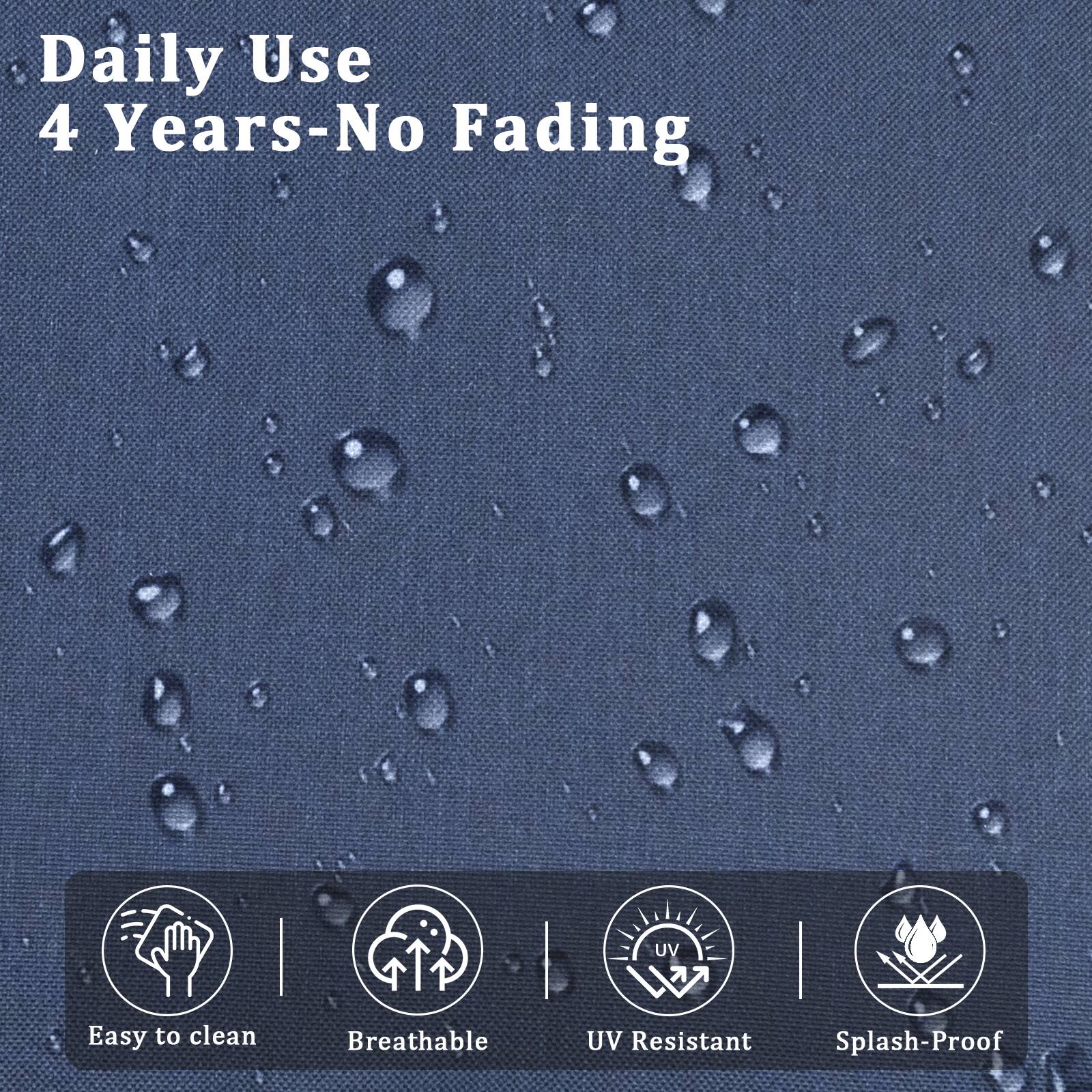 Daily Use  
4 Years-No Fading  

- Easy to clean  
- Breathable  
- UV Resistant  
- Splash-Proof