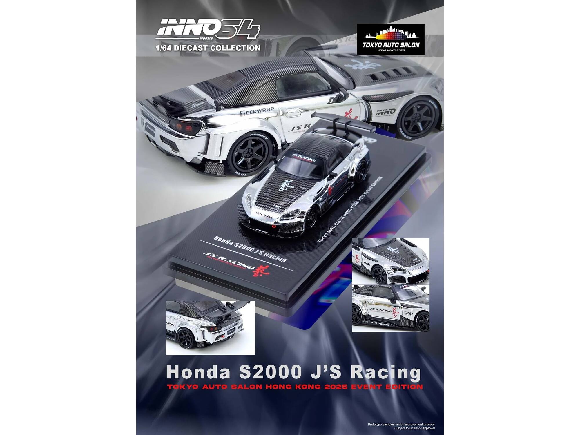 INNO34 MODELS  
1/64 DIECAST COLLECTION  
TOKYO AUTO SALON  

ECKWRAP JSR INNO S Ed RAONO 10  
Nonda S2000 J'S Racing  
TOKYO AUTO SALON HONG KONG 2025 EVENT EDITION  

Honda S2000 J'S Racing  
TOKYO AUTO SALON HONG KONG 2025 EVENT EDITION  

Prototype samples under improvement process  
Subject to Luxion's approval