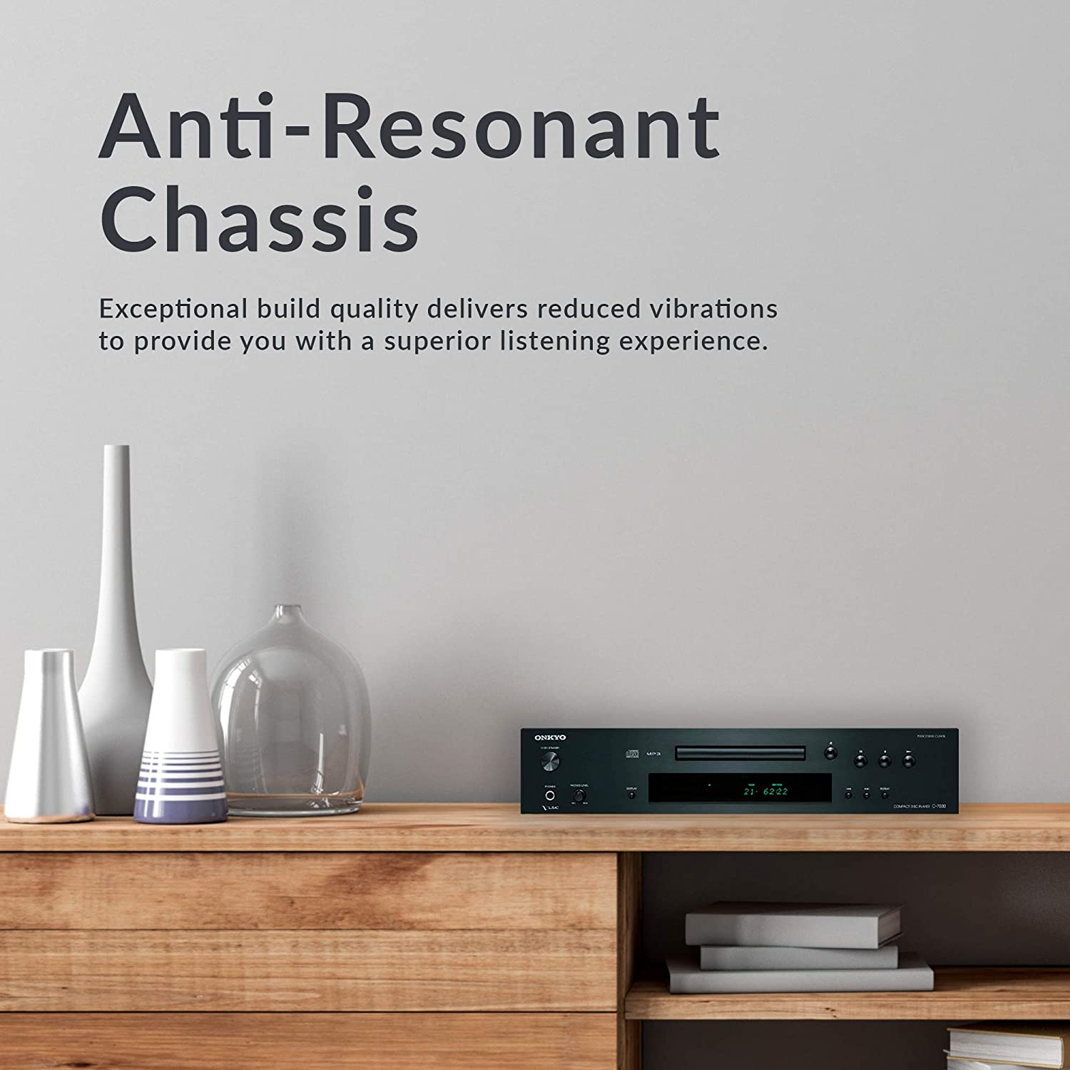 Anti-Resonant Chassis

Exceptional build quality delivers reduced vibrations to provide you with a superior listening experience.