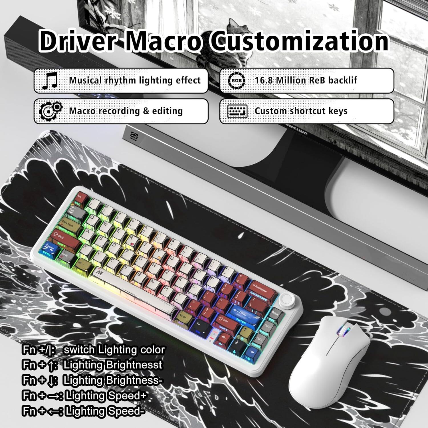 Driver Macro Customization

- Musical rhythm lighting effect
- Macro recording & editing
- 16.8 Million ReB backlight
- Custom shortcut keys

Fn + / : switch Lighting color  
Fn + ↑ : Lighting Brightness+  
Fn + ↓ : Lighting Brightness-  
Fn + → : Lighting Speed+  
Fn + ← : Lighting Speed-