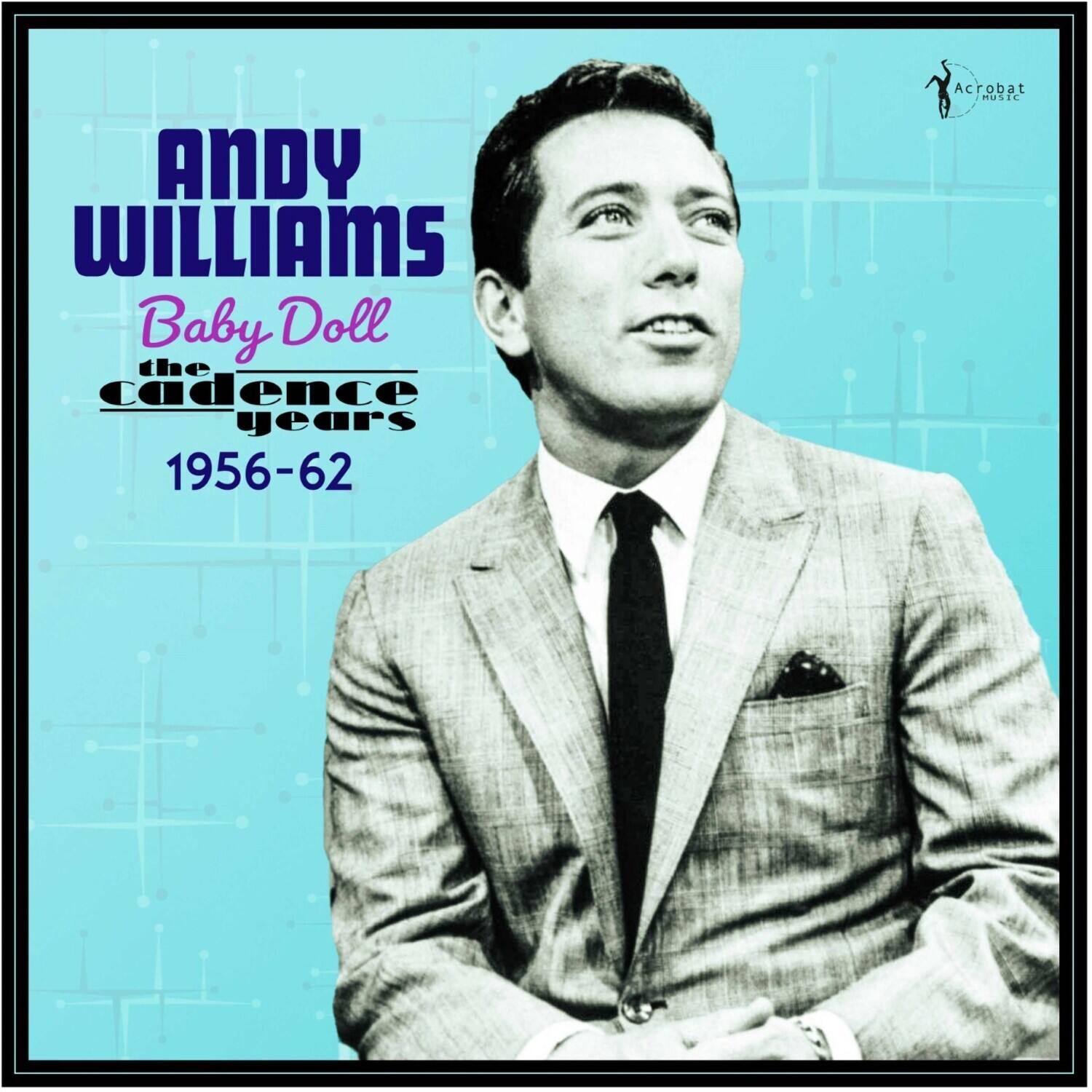 ANDY WILLIAMS  
Baby Doll  
the cadence years  
1956-62  

Acrobat MUSIC