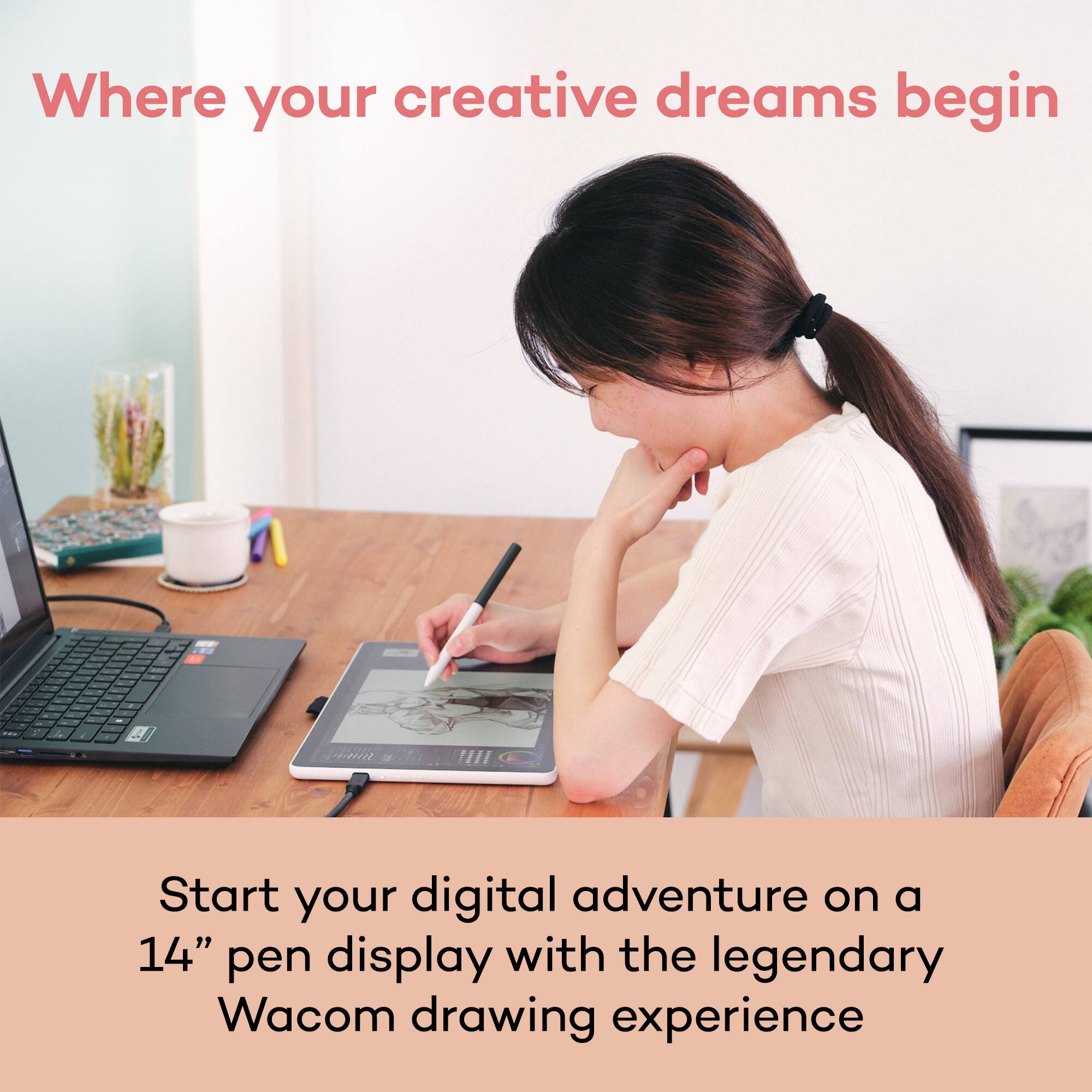 Where your creative dreams begin

Start your digital adventure on a 14" pen display with the legendary Wacom drawing experience