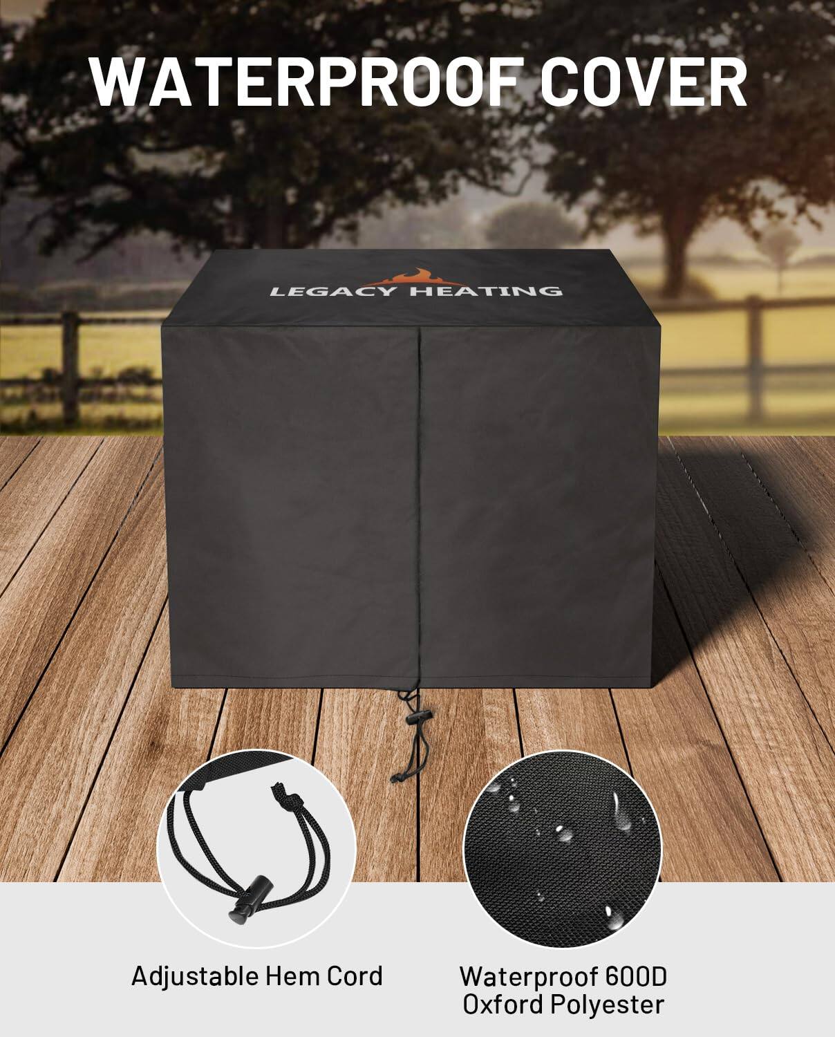 WATERPROOF COVER

LEGACY HEATING

Adjustable Hem Cord

Waterproof 600D Oxford Polyester