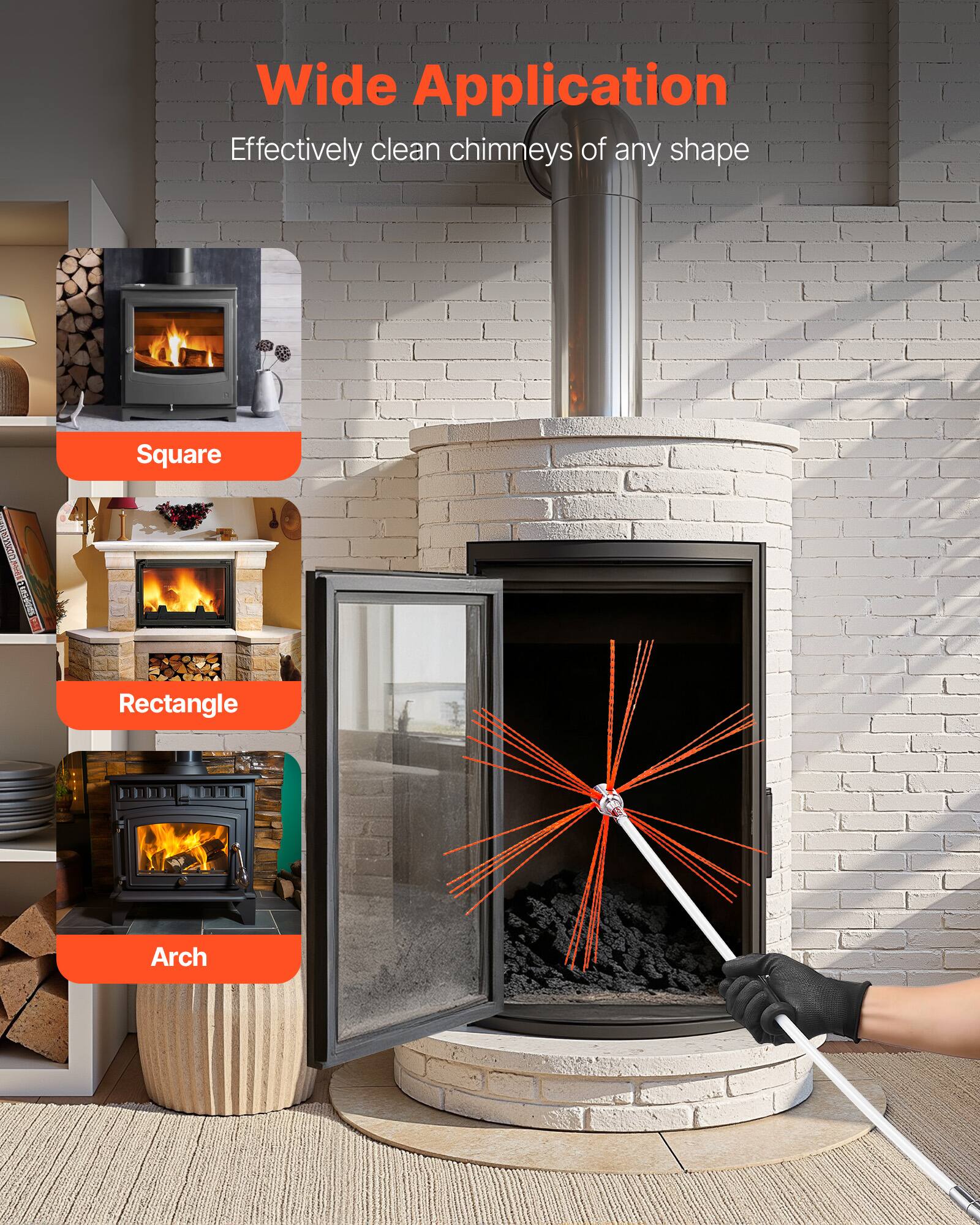 Wide Application  
Effectively clean chimneys of any shape  

Square  
Rectangle  
Arch
