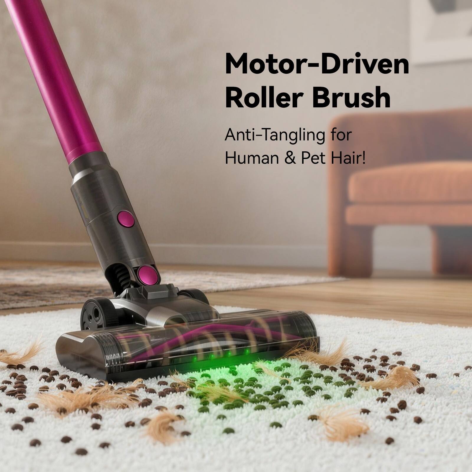 Motor-Driven Roller Brush  
Anti-Tangling for Human & Pet Hair!
