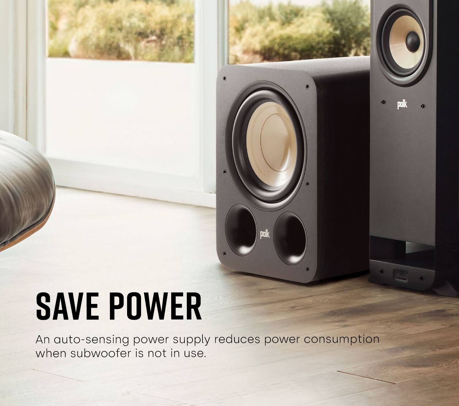 SAVE POWER An auto-sensing power supply reduces power consumption when subwoofer is not in use.