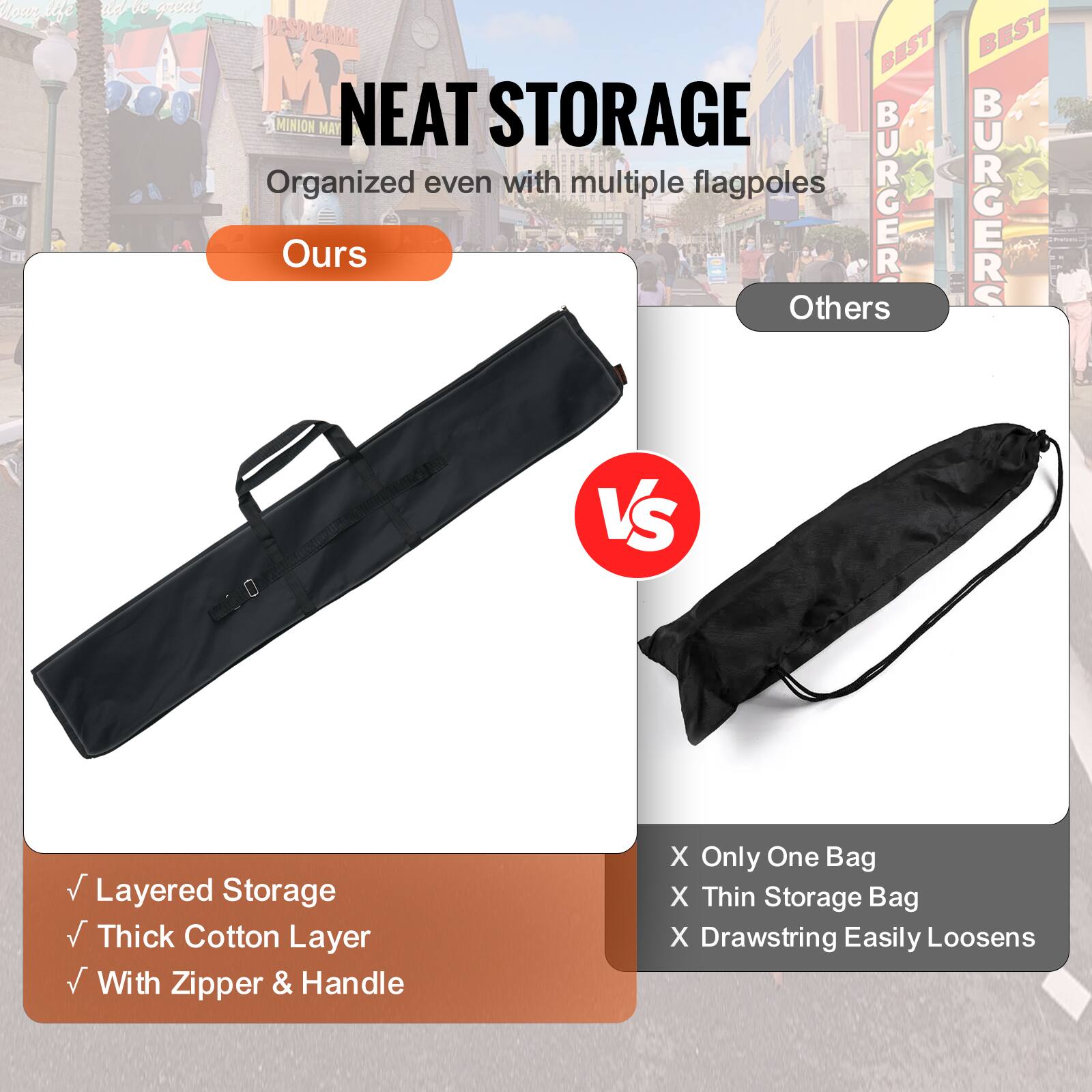 NEAT STORAGE  
Organized even with multiple flagpoles

**Ours**  
✔ Layered Storage  
✔ Thick Cotton Layer  
✔ With Zipper & Handle

**Others**  
❌ Only One Bag  
❌ Thin Storage Bag  
❌ Drawstring Easily Loosens