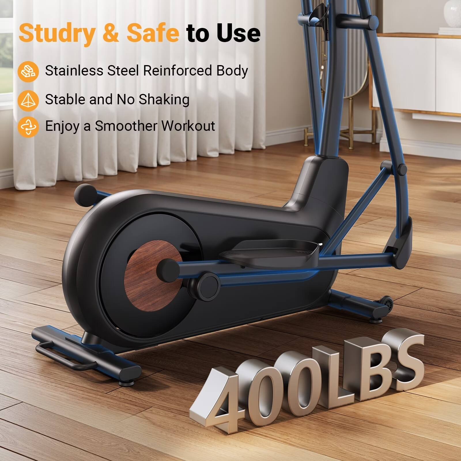 Sturdy & Safe to Use  
Stainless Steel Reinforced Body  
Stable and No Shaking  
Enjoy a Smoother Workout  
400LBS