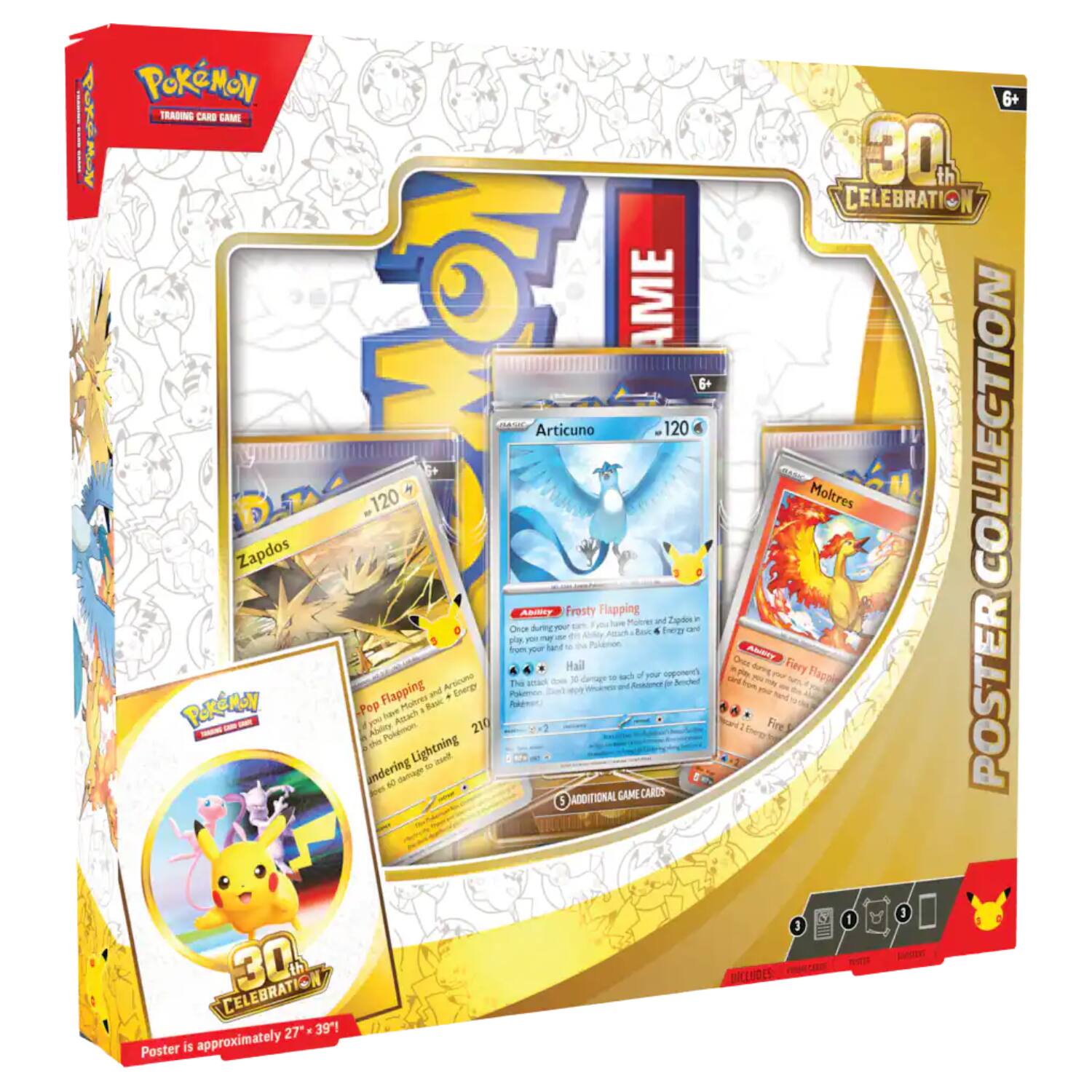 Pokémon 6+ Trading Card Game 30th Celebration Poster Collection

- Zapdos 120 Flapping
- Articuno 120 Frosty Flapping
- Moltres 210 Fiery Flapping

Additional Game Cards

Poster is approximately 27" x 39"