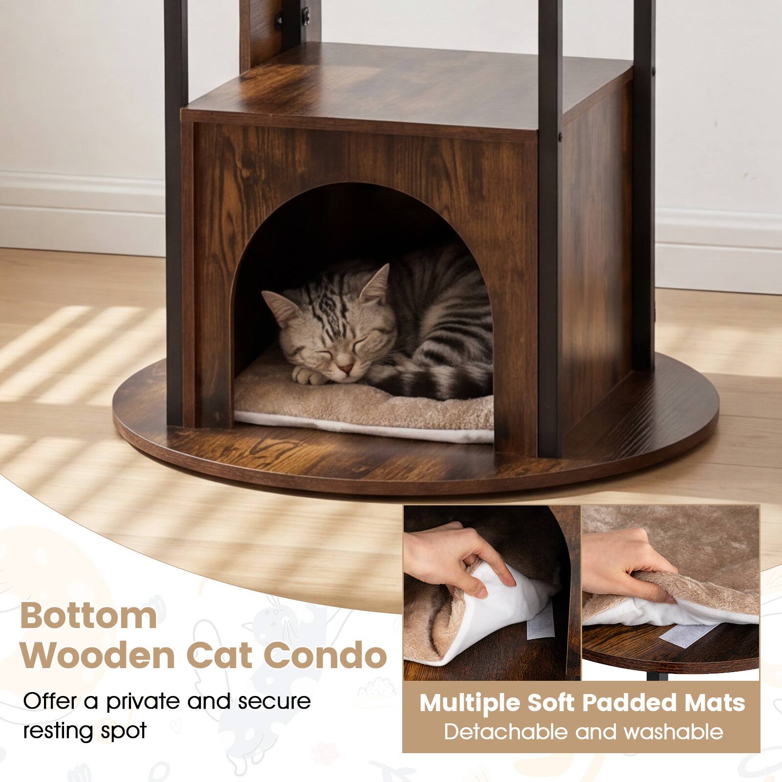 Bottom Wooden Cat Condo  
Offer a private and secure resting spot  

Multiple Soft Padded Mats  
Detachable and washable