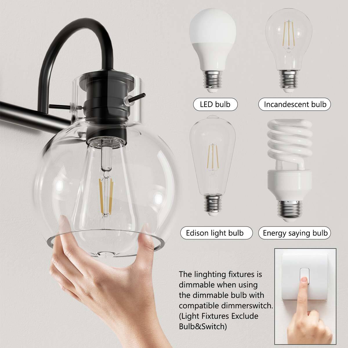 LED bulb  
Incandescent bulb  
Edison light bulb  
Energy-saving bulb  

The lighting fixtures are dimmable when using the dimmable bulb with a compatible dimmer switch. (Light Fixtures Exclude Bulb & Switch)