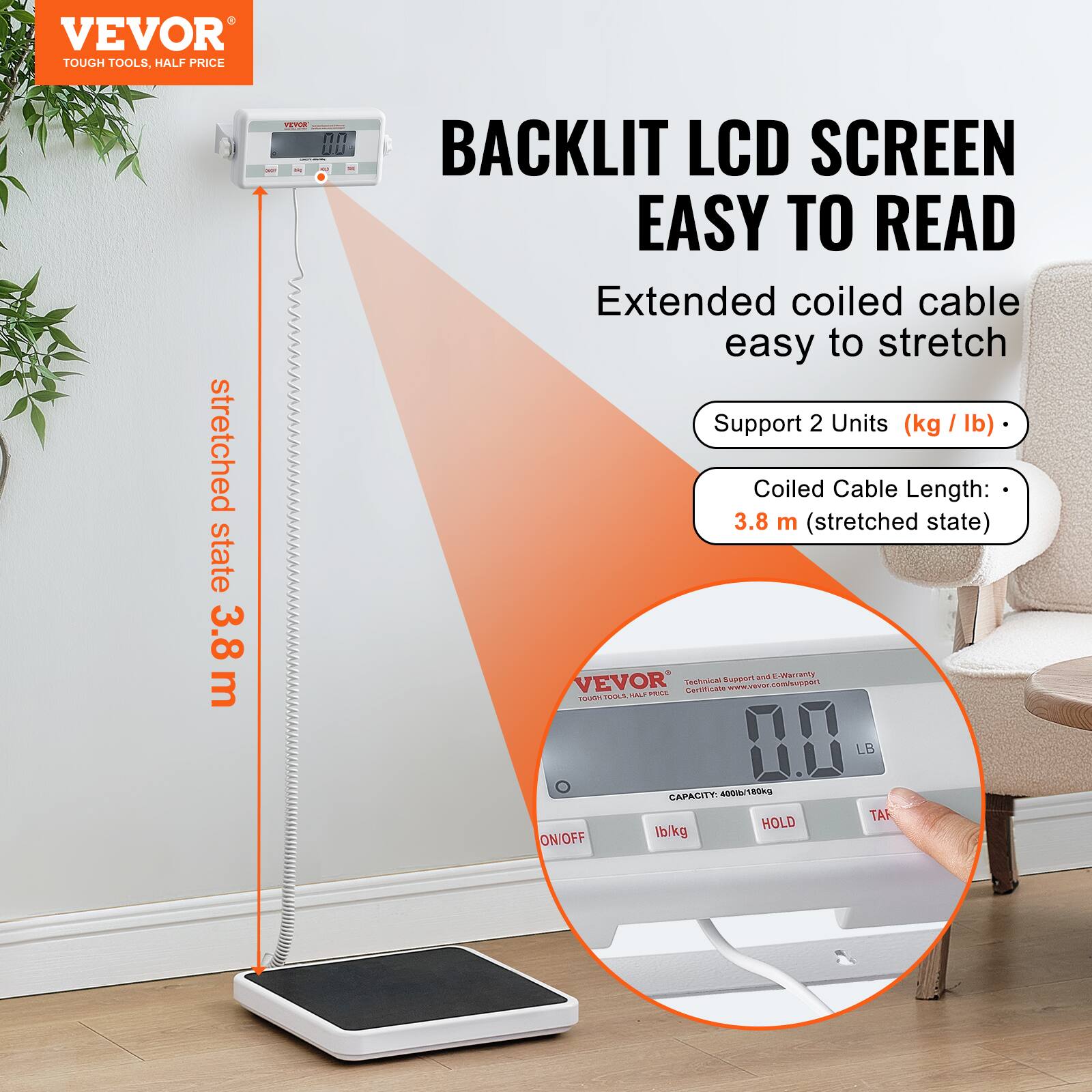 VEVOR  
TOUGH TOOLS, HALF PRICE  

BACKLIT LCD SCREEN  
EASY TO READ  

Extended coiled cable easy to stretch  

Support 2 Units (kg / lb)  

Coiled Cable Length: 3.8 m (stretched state)  

CAPACITY: 4000/180kg  

ON/OFF  
lb/kg  
HOLD  
TAKE