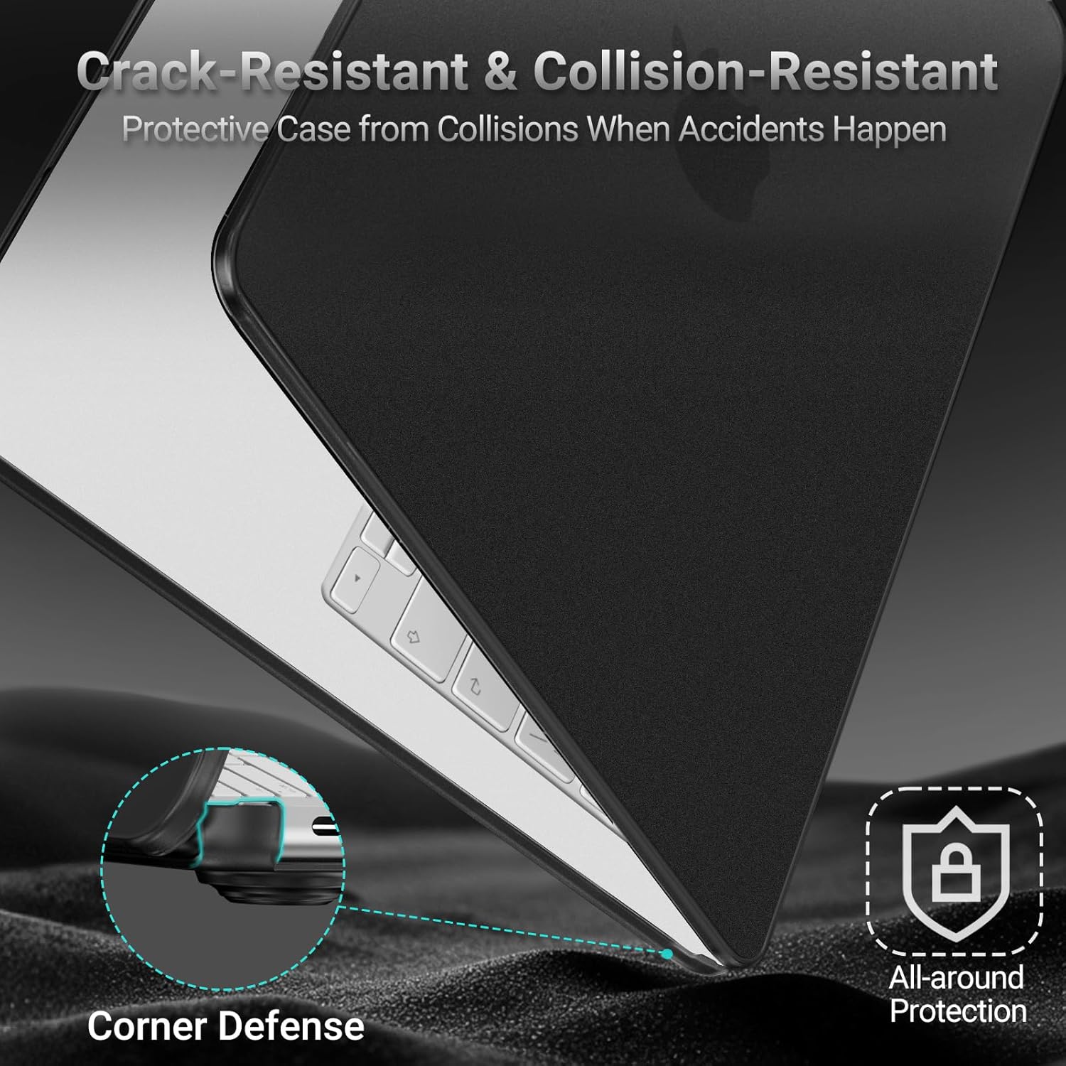 Crack-Resistant & Collision-Resistant  
Protective Case from Collisions When Accidents Happen  

Corner Defense  

All-around Protection