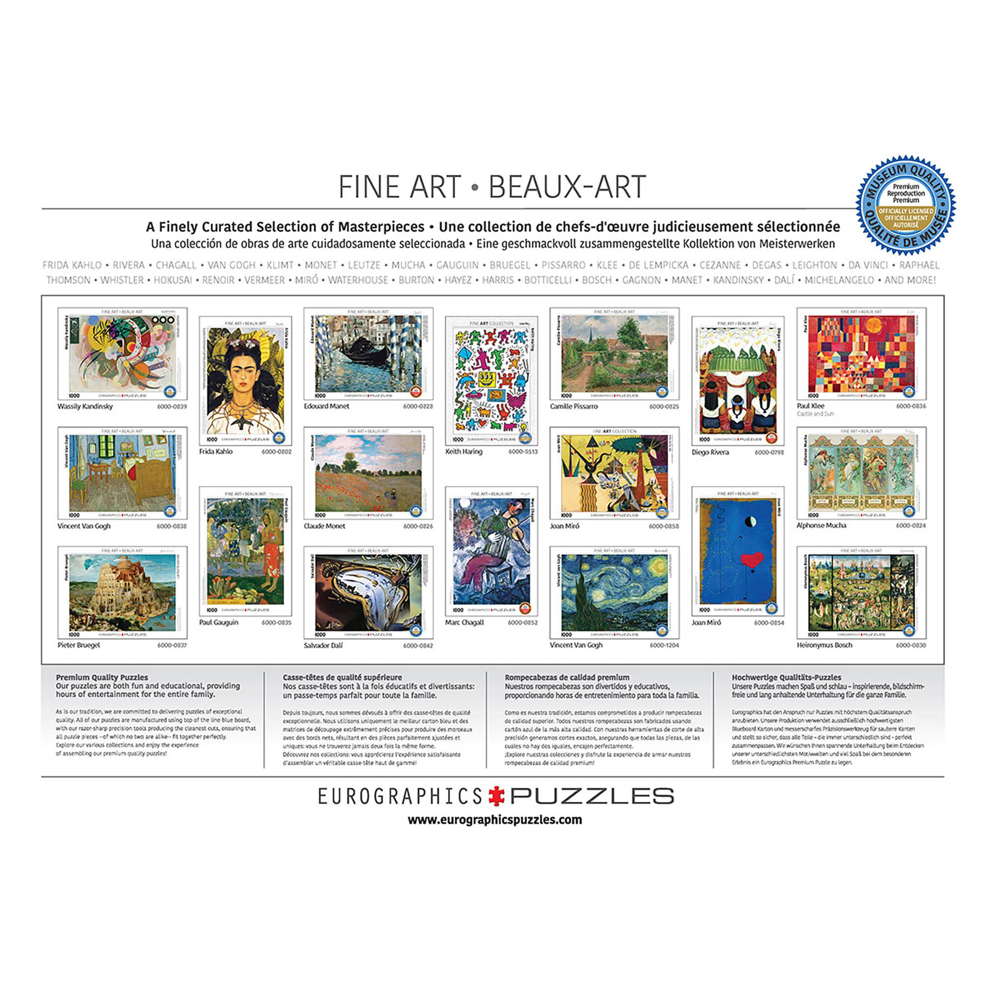 FINE ART BEAUX-ART MUSEUM Spation Tenaun Fremsum QUALITY ER Finely Curated Selection of Masterpieces Une collection de chefs-d'oeuvre judicieusement slectionne un ensemble MUSEE Una coleccion de obras de arte cuidadosamente seleccionada Eine geschmackvoll zusammengestellte Kollektion von Meisterwerken DE FRIDA KAHLO RIVERA CHACALL VAN COCH KLIMI MONET LEUTZE MUCHA CAUGUIN BRUECEL PISSARRO CLEE LEMPICKA CEZANNE DECAS LEIGHTON VINCI RAPHAEL THOMSON WHISTLER HOKUSAI RENOIR VERMEER MIR WATERHOUSE BURTON HAEZ HARRIS BOTTICELLI BOSCH GAGNON MANET KANDINSKY DALI MICHELANGELO AND MORE! Wiy Kandnly nManu nno-ce2 Camita Posans -dn nO.. nnotO Keitiaring ego-Eers A-a7 vieeat Cogh n- Munet nothing_totsce n. Aighors -.c ogui hooe - Bronge Saloado Vinccue Sogh mioorymen Benuh memikun Quality Puzaes puales educational, providing hours enertainment entiN Tamily Casse-cites qualit supdrteure casse-cites sO ddc divertissanta pasme-temps partait ouute famice tompecabeza