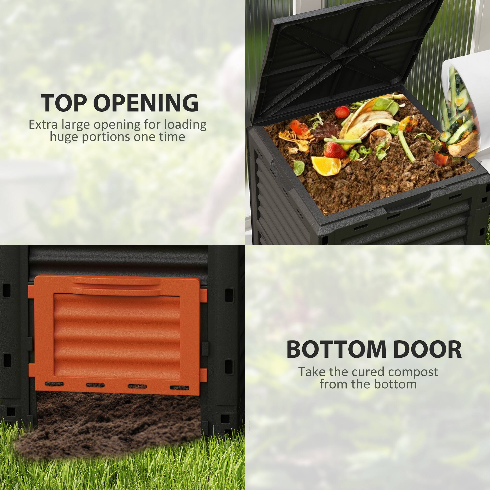 **TOP OPENING**  
Extra large opening for loading huge portions one time

**BOTTOM DOOR**  
Take the cured compost from the bottom