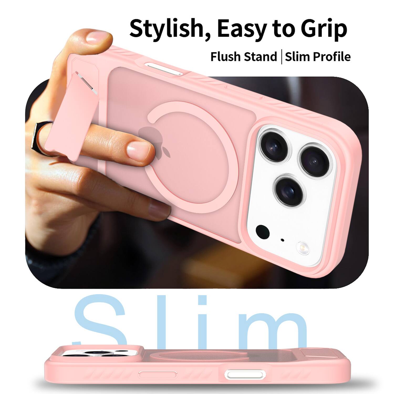 Stylish, Easy to Grip  
Flush Stand | Slim Profile