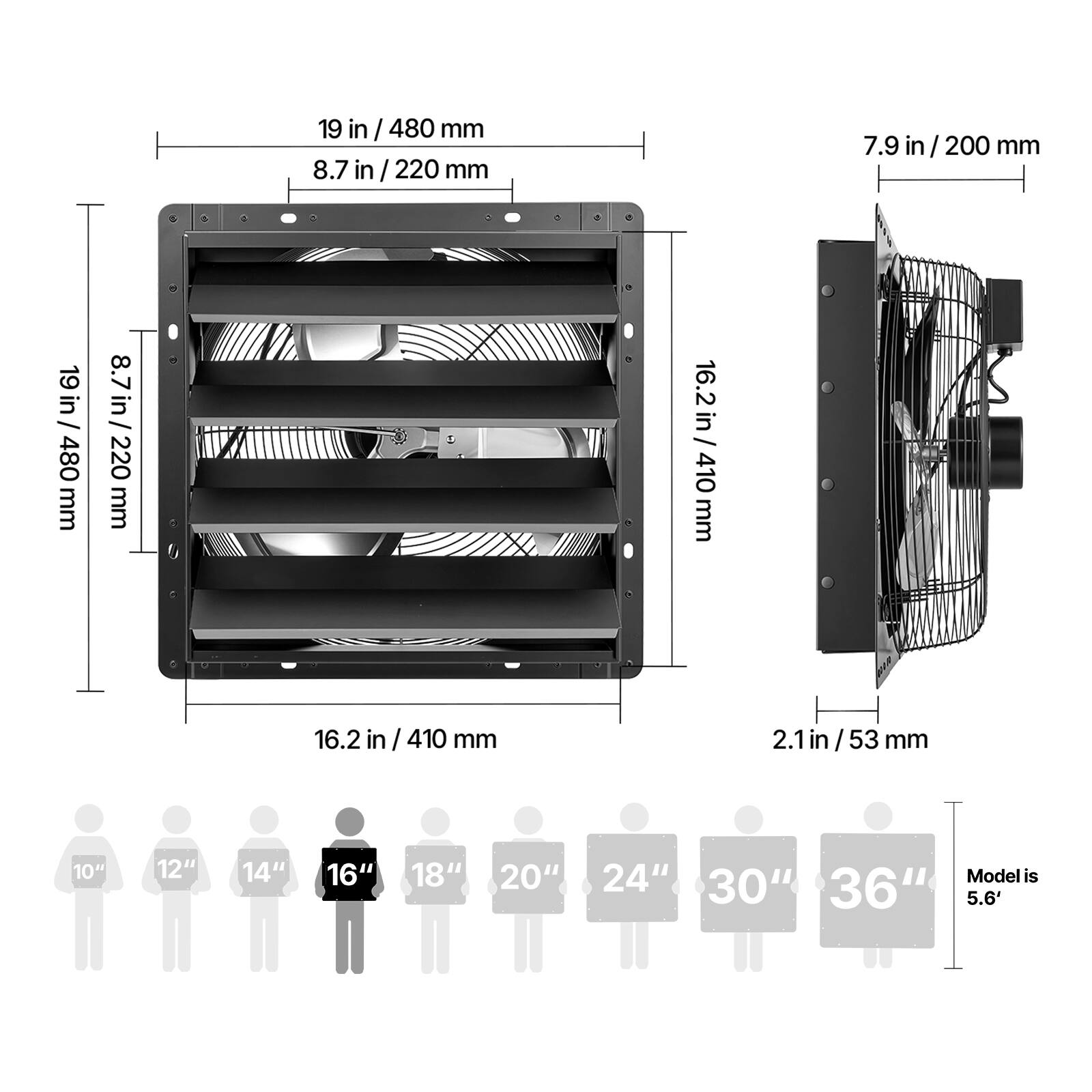 19 in / 480 mm  
8.7 in / 220 mm  
7.9 in / 200 mm  
16.2 in / 410 mm  
2.1 in / 53 mm  

10" 12" 14" 16" 18" 20" 24" 30" 36"  

Model is 5.6'