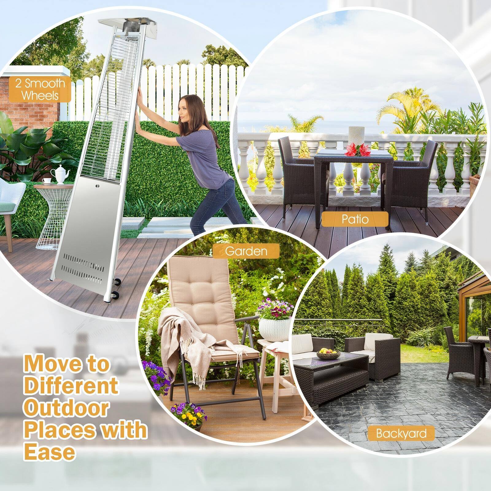 2 Smooth Wheels

Move to Different Outdoor Places with Ease

Patio

Garden

Backyard