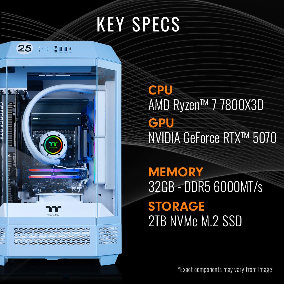 KEY SPECS:

* CPU: AMD Ryzen 7 7800X 3D
* GPU: NVIDIA GeForce RTX 5070
* Memory: 32GB DDR5 6000MT/s
* Storage: 2TB NVMe M.2 SSD