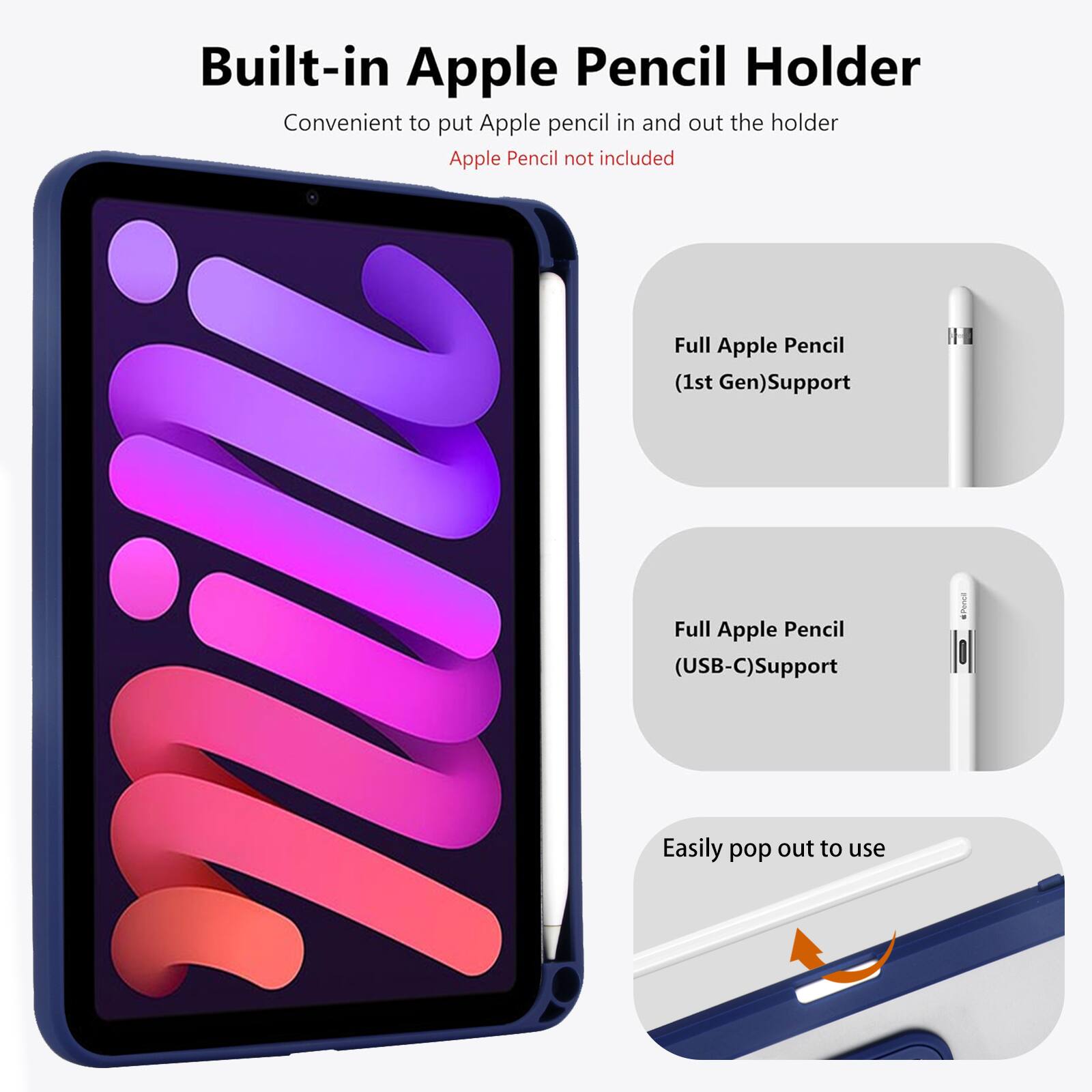 Built-in Apple Pencil Holder  
Convenient to put Apple pencil in and out the holder  
Apple Pencil not included  

Full Apple Pencil (1st Gen) Support  
Full Apple Pencil (USB-C) Support  
Easily pop out to use
