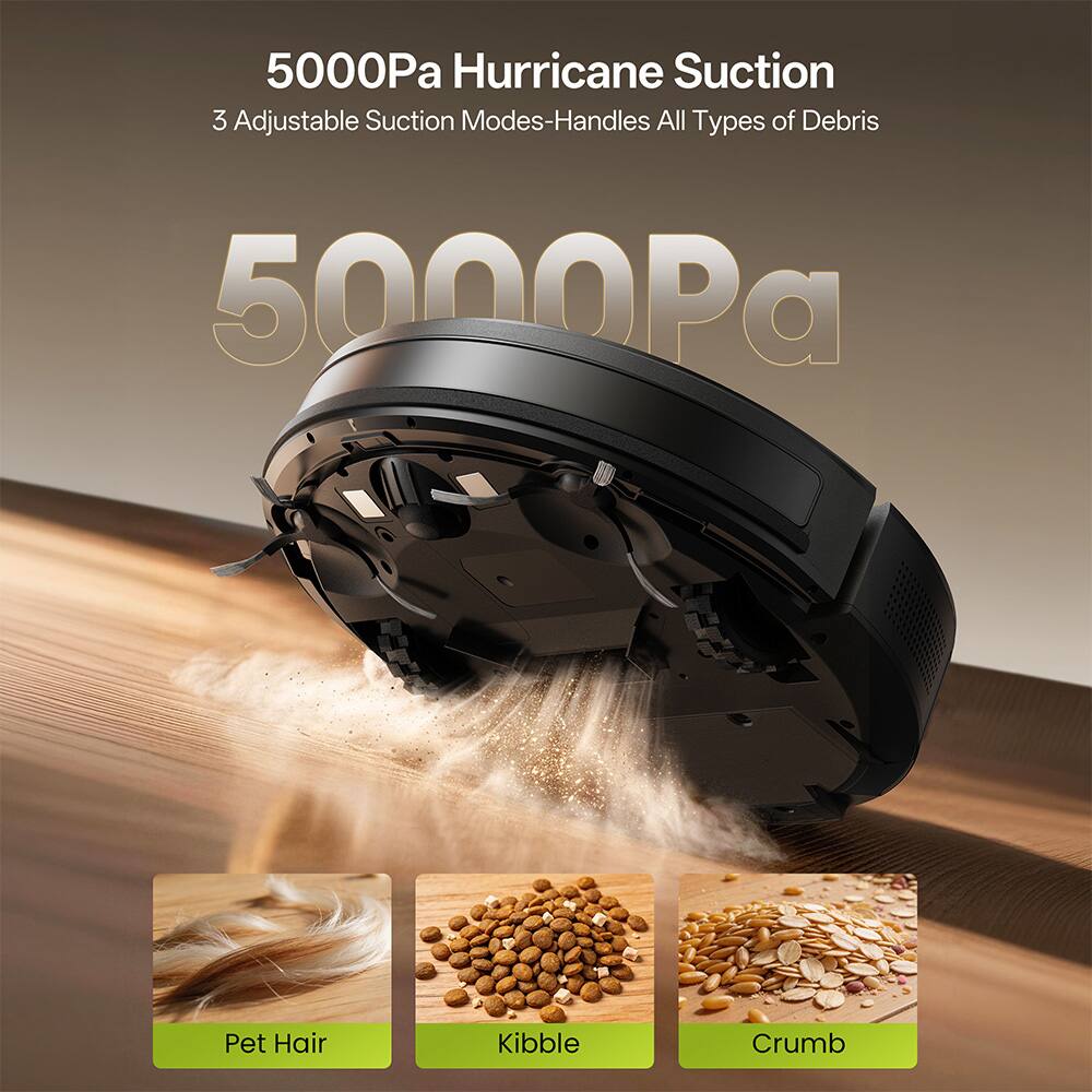 5000Pa Hurricane Suction  
3 Adjustable Suction Modes - Handles All Types of Debris  
5000Pa  
Pet Hair  
Kibble  
Crumb