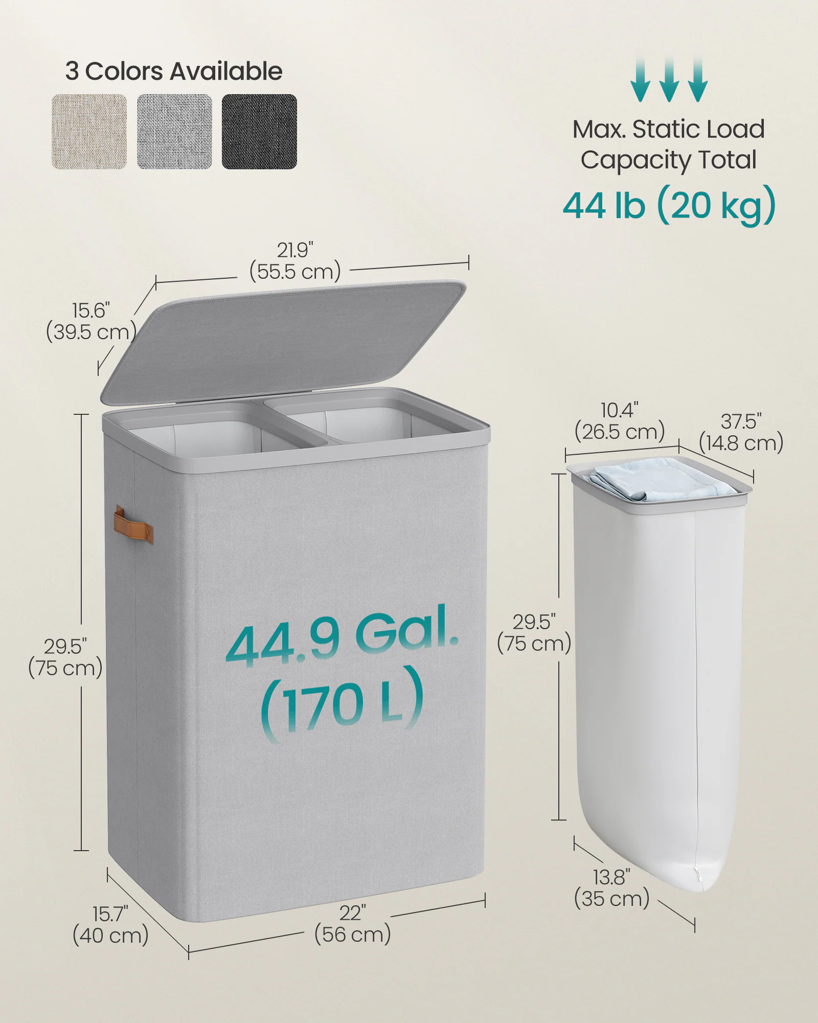 3 Colors Available

15.6" (39.5 cm)
21.9" (55.5 cm)
Max. Static Load Capacity Total 44 lb (20 kg)
10.4" (26.5 cm)
37.5" (14.8 cm)
29.5" (75 cm)
44.9 Gal. (170 L)
15.7" (40 cm)
22" (56 cm)
13.8" (35 cm)