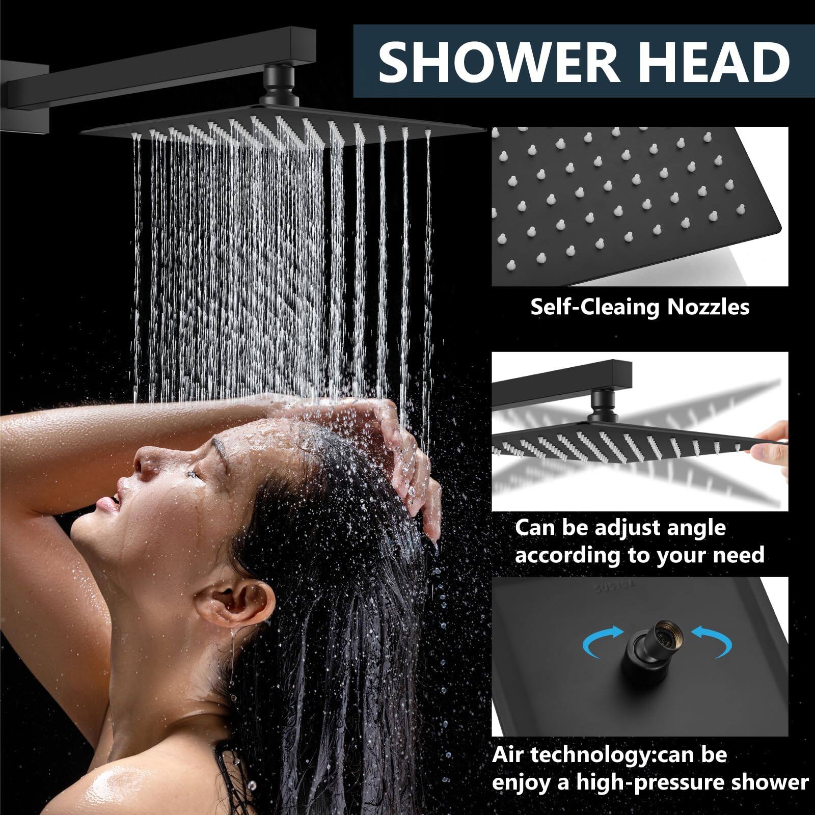 SHOWER HEAD

- Self-Cleaning Nozzles
- Can be adjust angle according to your need
- Air technology: can be enjoy a high-pressure shower