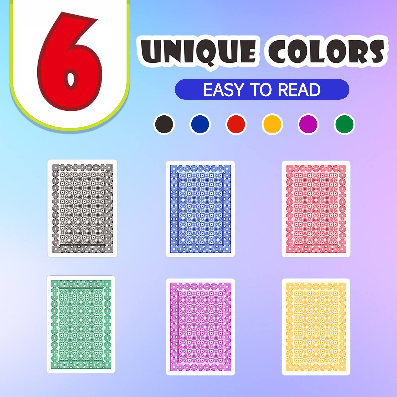 6 UNIQUE COLORS
EASY TO READ