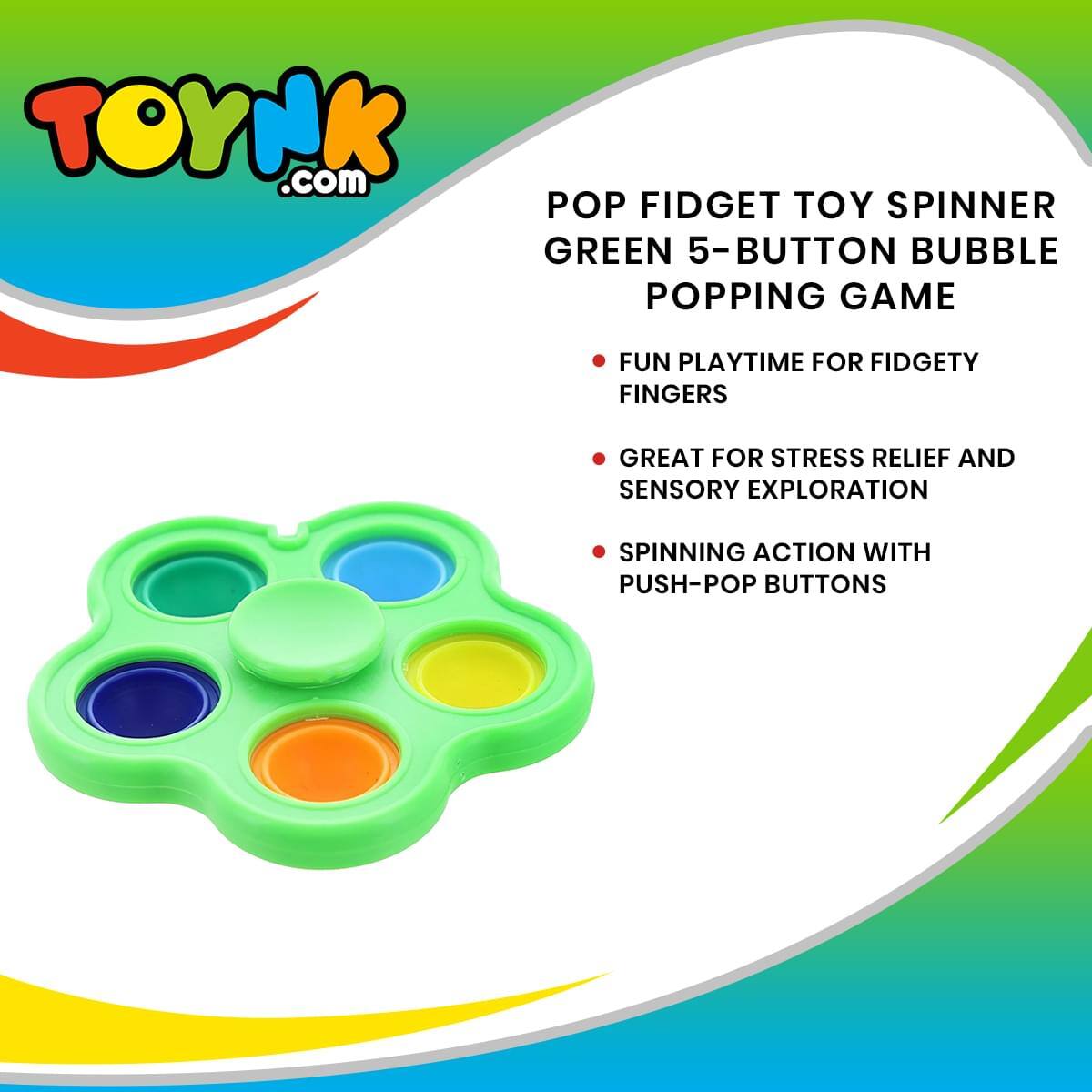 TOYNK.com

POP FIDGET TOY SPINNER  
GREEN 5-BUTTON BUBBLE POPPING GAME

- FUN PLAYTIME FOR FIDGETY FINGERS
- GREAT FOR STRESS RELIEF AND SENSORY EXPLORATION
- SPINNING ACTION WITH PUSH-POP BUTTONS