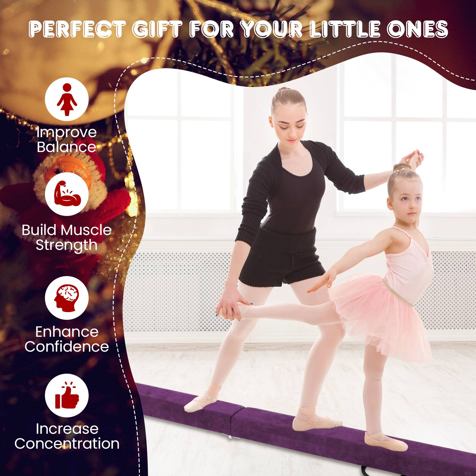 PERFECT GIFT FOR YOUR LITTLE ONES

- Improve Balance
- Build Muscle Strength
- Enhance Confidence
- Increase Concentration