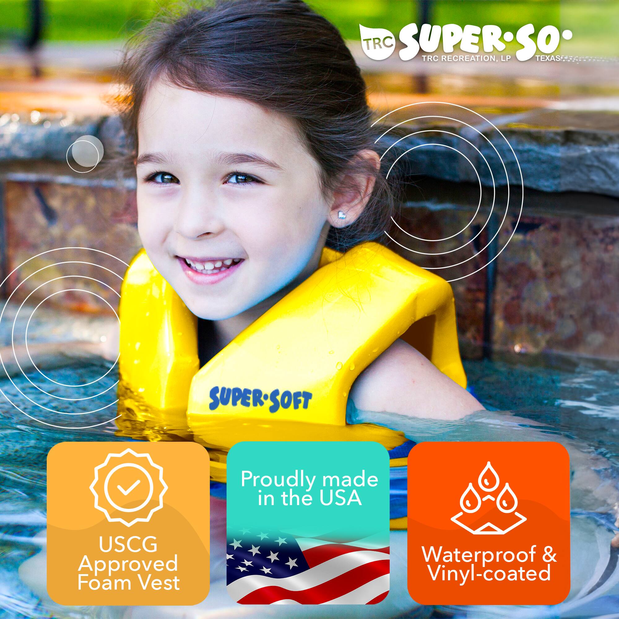 TRC SUPER-SOFT  
TRC RECREATION, LP  
TEXAS  

Proudly made in the USA  
USCG Approved Foam Vest  
Waterproof & Vinyl-coated