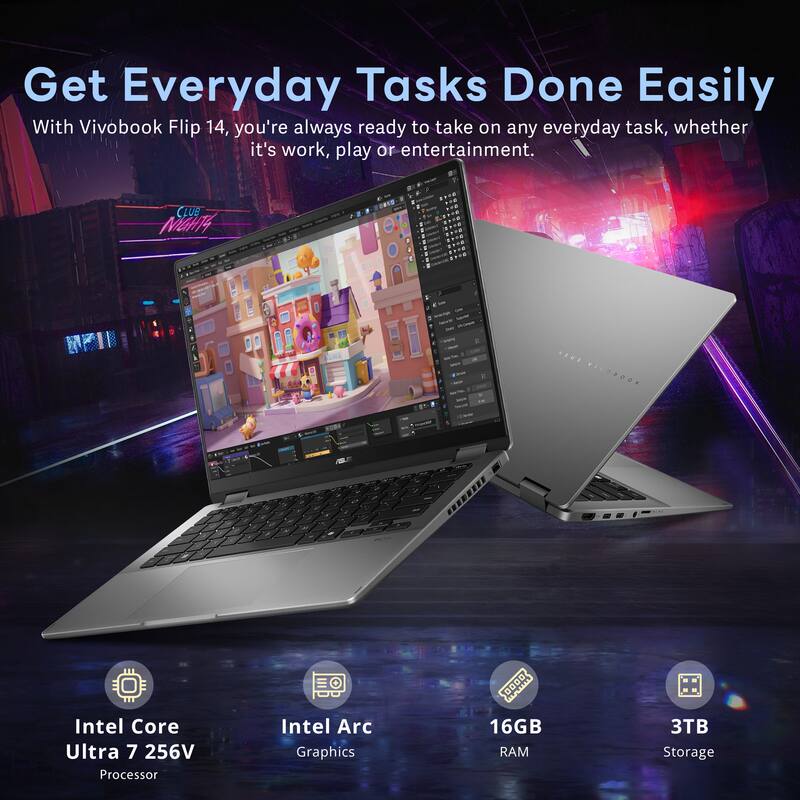 Get Everyday Tasks Done Easily

With Vivobook Flip 14, you're always ready to take on any everyday task, whether it's work, play or entertainment.

- Intel Core Ultra 7 256V Processor
- Intel Arc Graphics
- 16GB RAM
- 3TB Storage