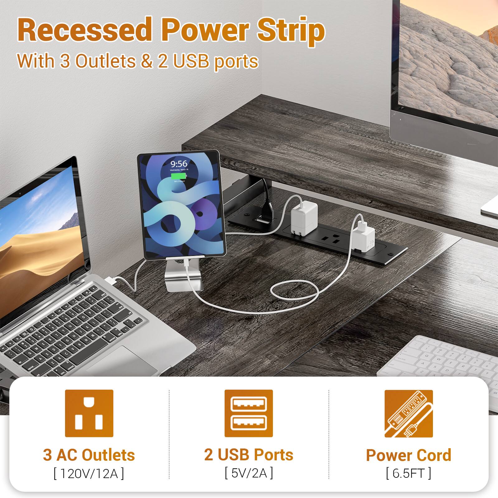 Recessed Power Strip With 3 Outlets & 2 USB ports

3 AC Outlets [120V/12A]
2 USB Ports [5V/2A]
Power Cord [6.5FT]