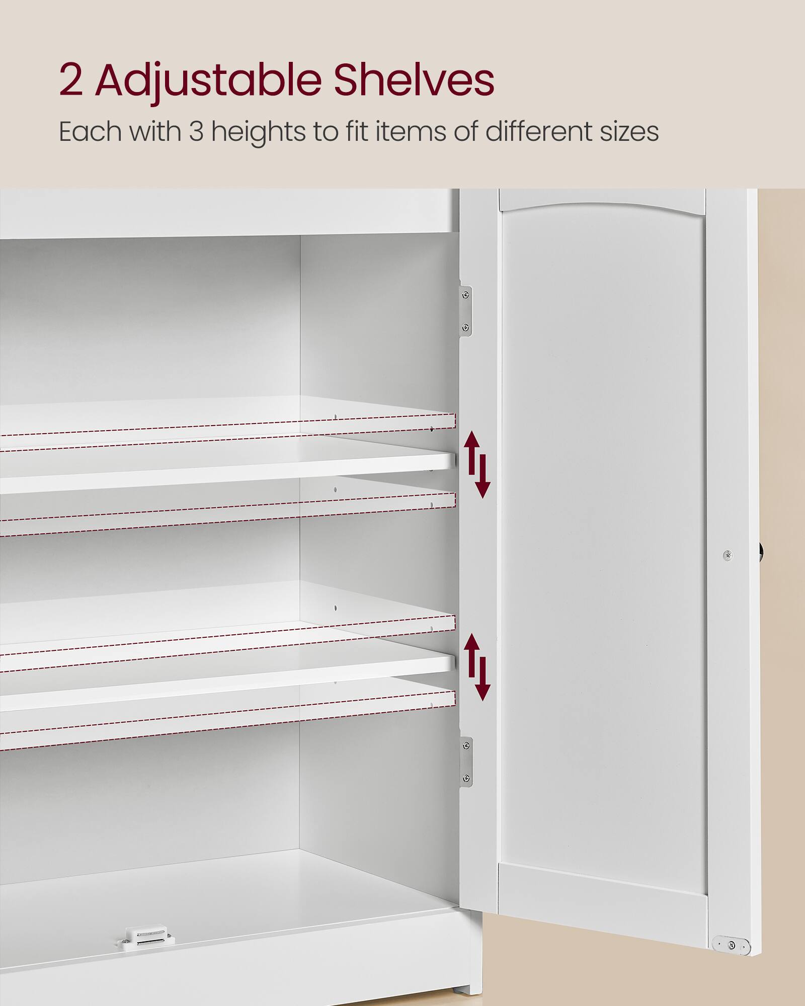 2 Adjustable Shelves  
Each with 3 heights to fit items of different sizes