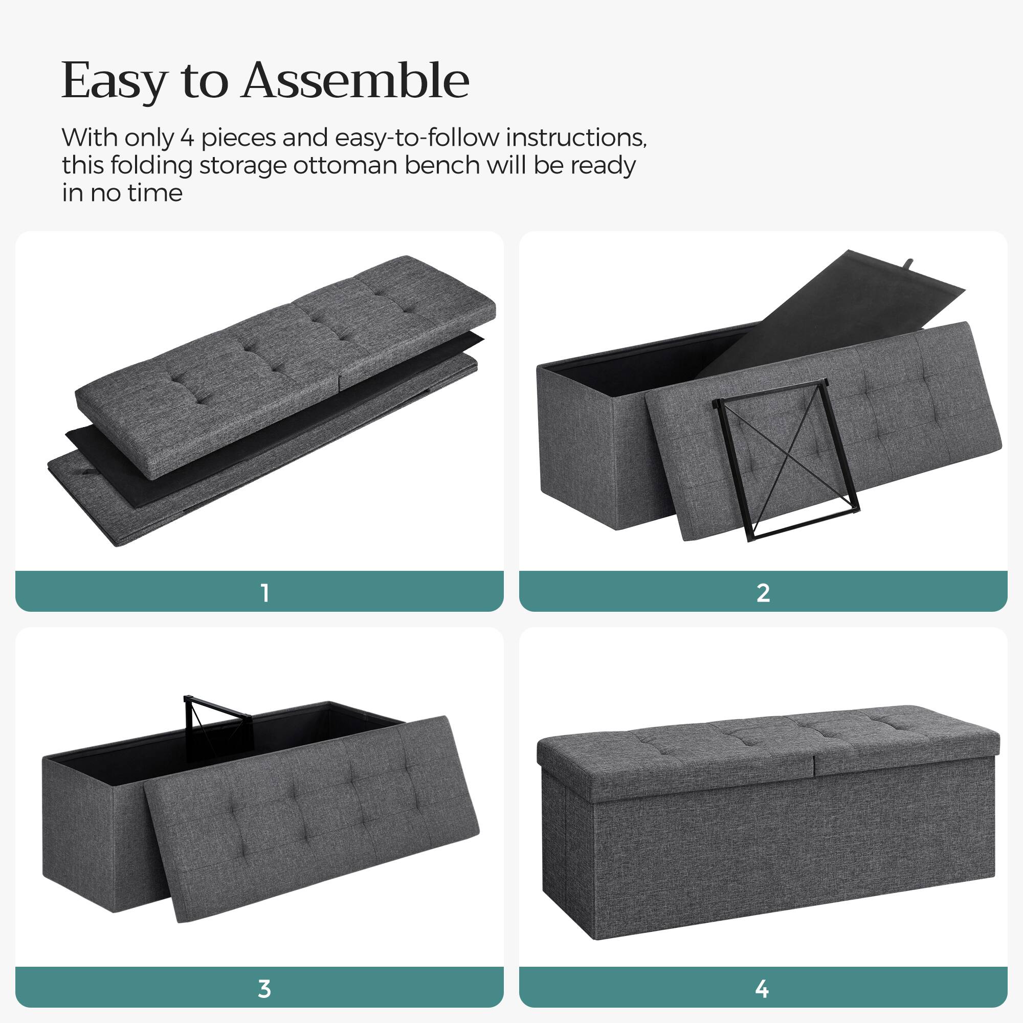Easy to Assemble

With only 4 pieces and easy-to-follow instructions, this folding storage ottoman bench will be ready in no time

1
2
3
4